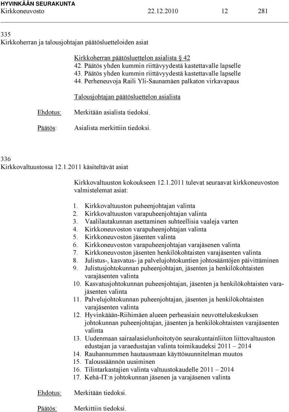 Asialista merkittiin tiedoksi. 336 Kirkkovaltuustossa 12.1.2011 käsiteltävät asiat Kirkkovaltuuston kokoukseen 12.1.2011 tulevat seuraavat kirkkoneuvoston valmistelemat asiat: 1.