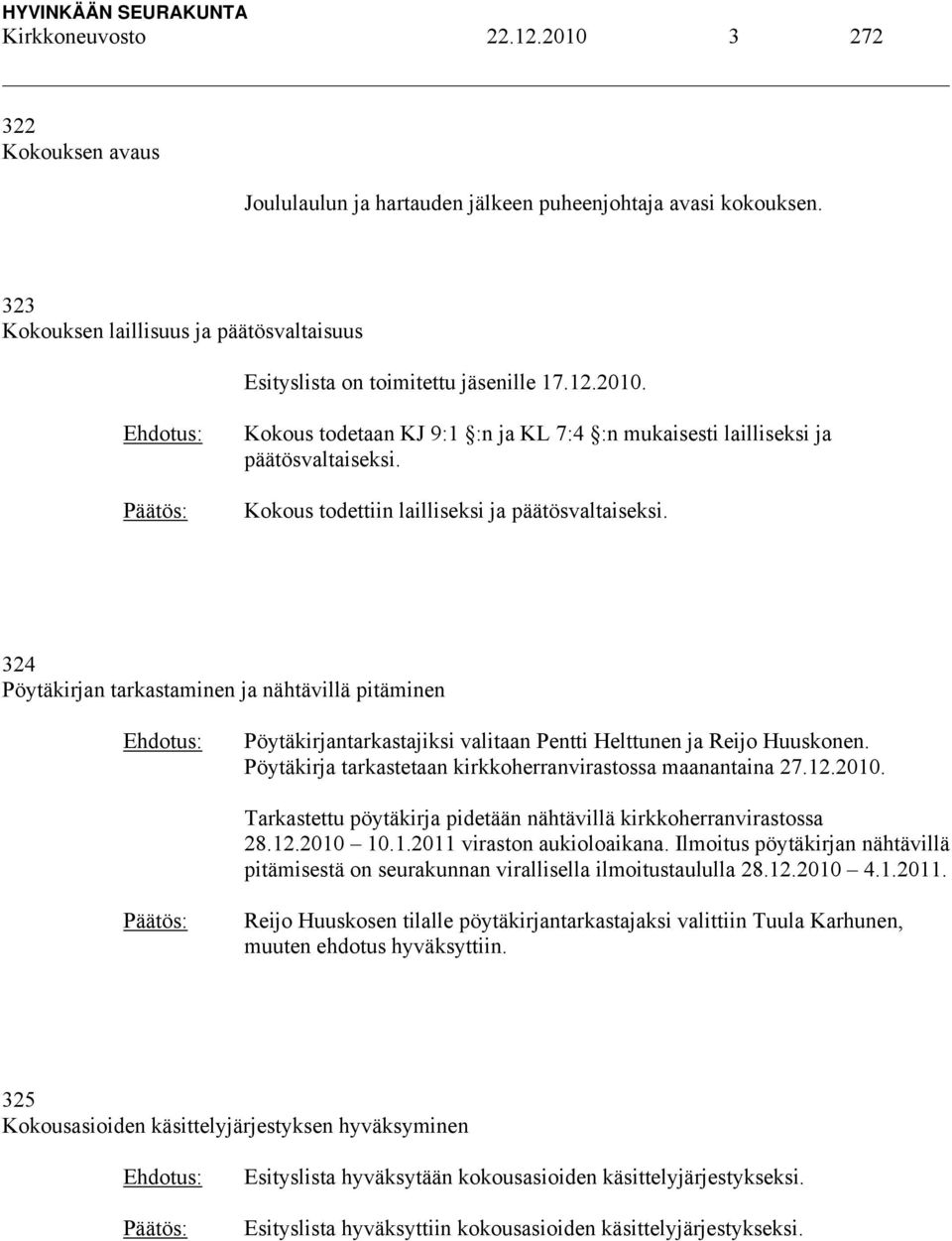 324 Pöytäkirjan tarkastaminen ja nähtävillä pitäminen Pöytäkirjantarkastajiksi valitaan Pentti Helttunen ja Reijo Huuskonen. Pöytäkirja tarkastetaan kirkkoherranvirastossa maanantaina 27.12.2010.