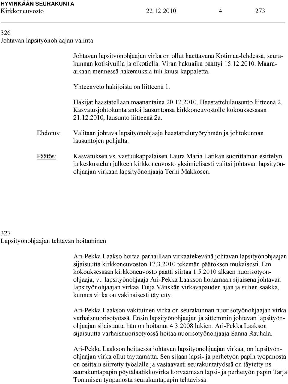 Kasvatusjohtokunta antoi lausuntonsa kirkkoneuvostolle kokouksessaan 21.12.2010, lausunto liitteenä 2a. Valitaan johtava lapsityönohjaaja haastattelutyöryhmän ja johtokunnan lausuntojen pohjalta.