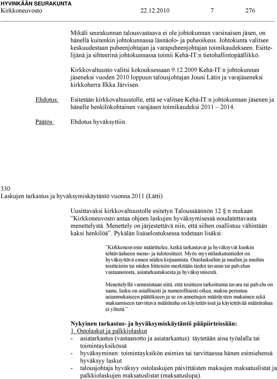 Kirkkovaltuusto valitsi kokouksessaan 9.12.2009 Kehä-IT:n johtokunnan jäseneksi vuoden 2010 loppuun talousjohtajan Jouni Lätin ja varajäseneksi kirkkoherra Ilkka Järvisen.