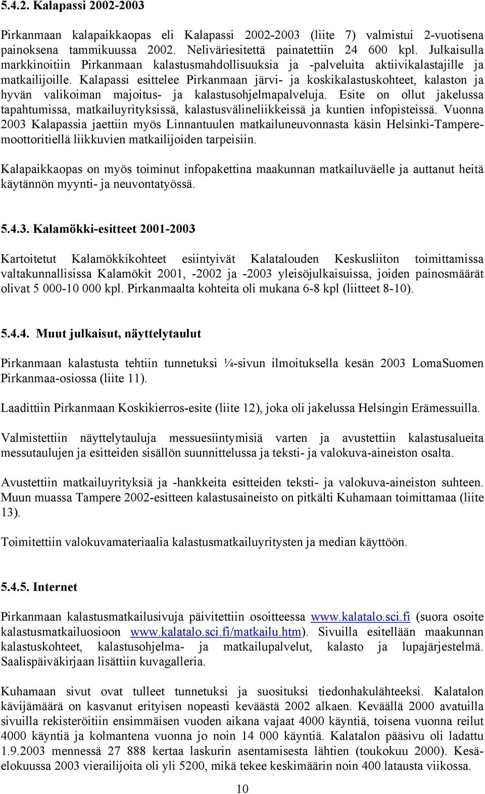 Kalapassi esittelee Pirkanmaan järvi- ja koskikalastuskohteet, kalaston ja hyvän valikoiman majoitus- ja kalastusohjelmapalveluja.