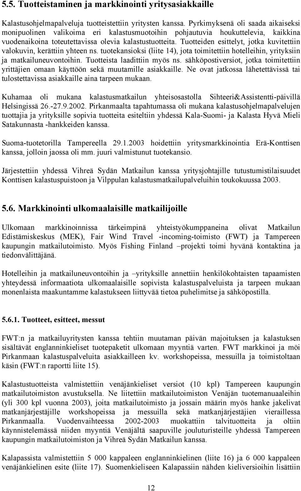 Tuotteiden esittelyt, jotka kuvitettiin valokuvin, kerättiin yhteen ns. tuotekansioksi (liite 14), jota toimitettiin hotelleihin, yrityksiin ja matkailuneuvontoihin. Tuotteista laadittiin myös ns.