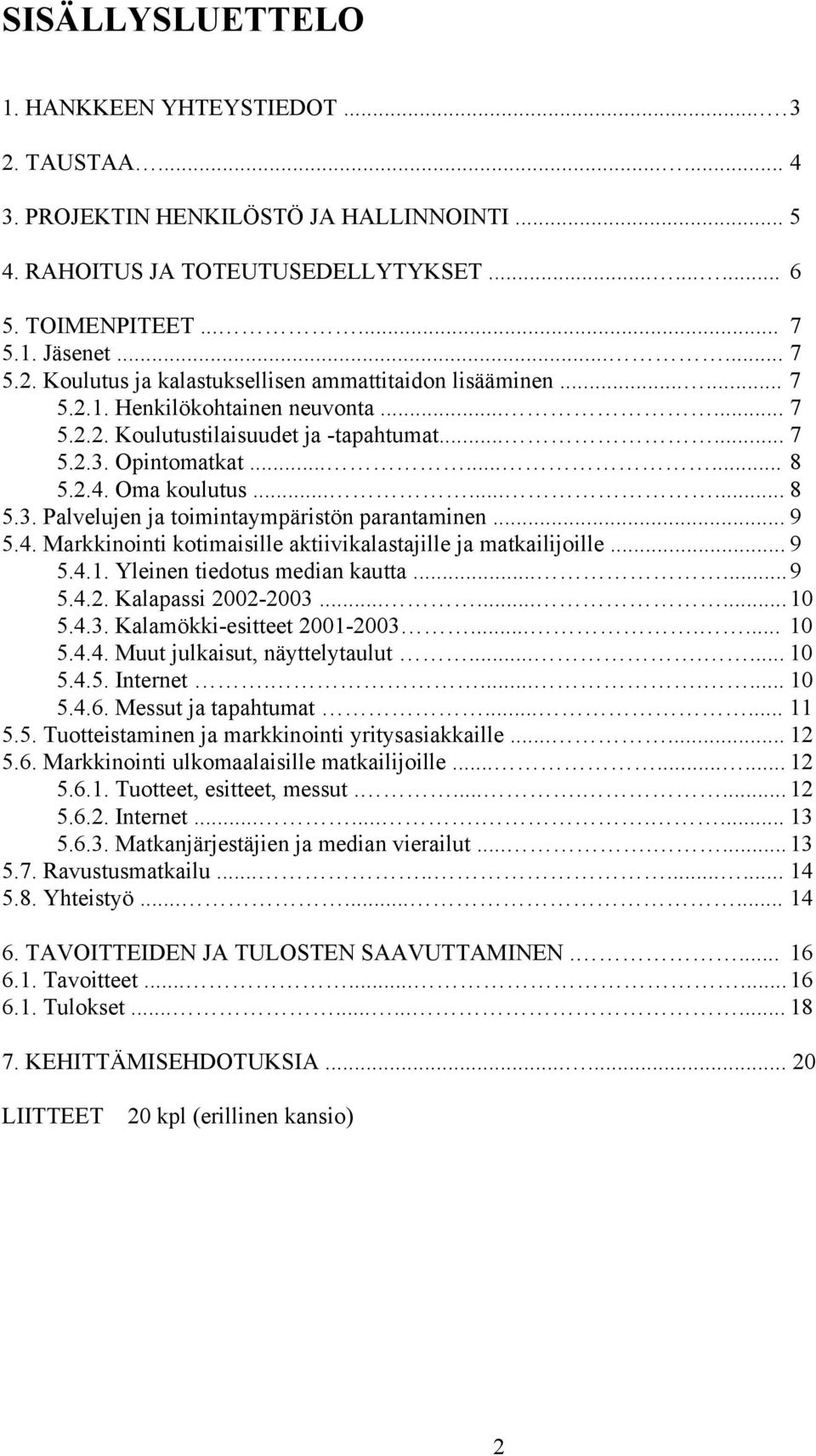 2.4. Oma koulutus......... 8 5.3. Palvelujen ja toimintaympäristön parantaminen... 9 5.4. Markkinointi kotimaisille aktiivikalastajille ja matkailijoille... 9 5.4.1. Yleinen tiedotus median kautta.