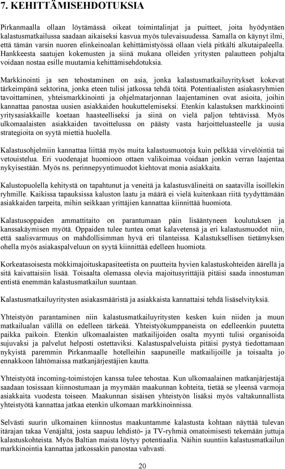 Hankkeesta saatujen kokemusten ja siinä mukana olleiden yritysten palautteen pohjalta voidaan nostaa esille muutamia kehittämisehdotuksia.