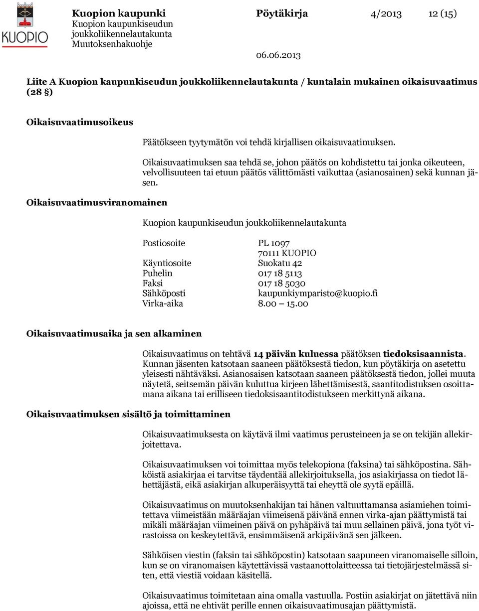 Oikaisuvaatimuksen saa tehdä se, johon päätös on kohdistettu tai jonka oikeuteen, velvollisuuteen tai etuun päätös välittömästi vaikuttaa (asianosainen) sekä kunnan jäsen.