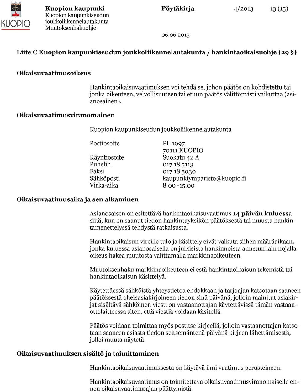 (asianosainen). Postiosoite PL 1097 70111 KUOPIO Käyntiosoite Suokatu 42 A Puhelin 017 18 5113 Faksi 017 18 5030 Sähköposti kaupunkiymparisto@kuopio.fi Virka-aika 8.00-15.