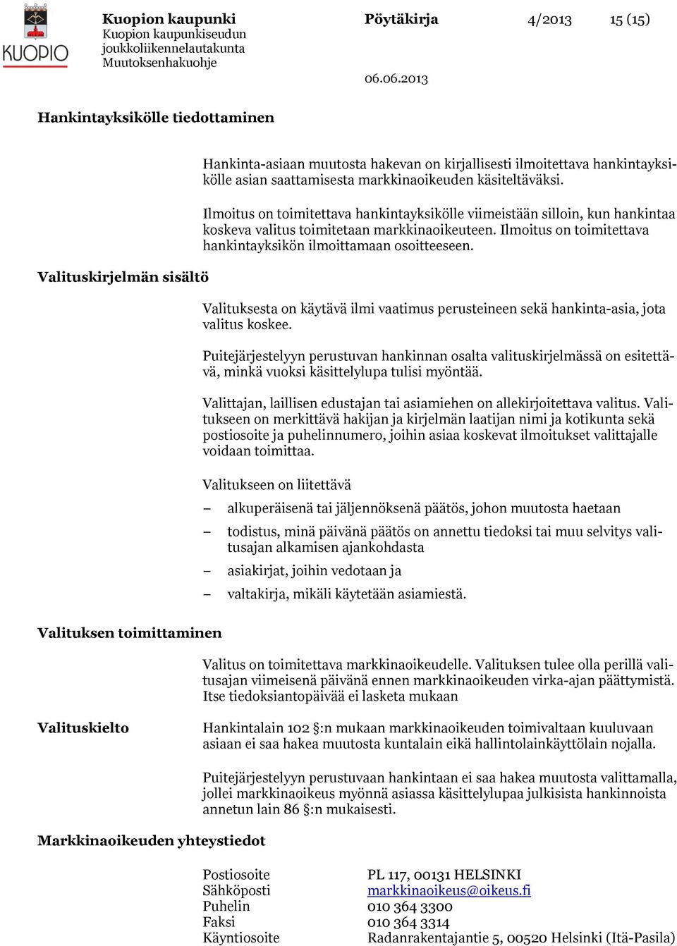 Ilmoitus on toimitettava hankintayksikölle viimeistään silloin, kun hankintaa koskeva valitus toimitetaan markkinaoikeuteen. Ilmoitus on toimitettava hankintayksikön ilmoittamaan osoitteeseen.