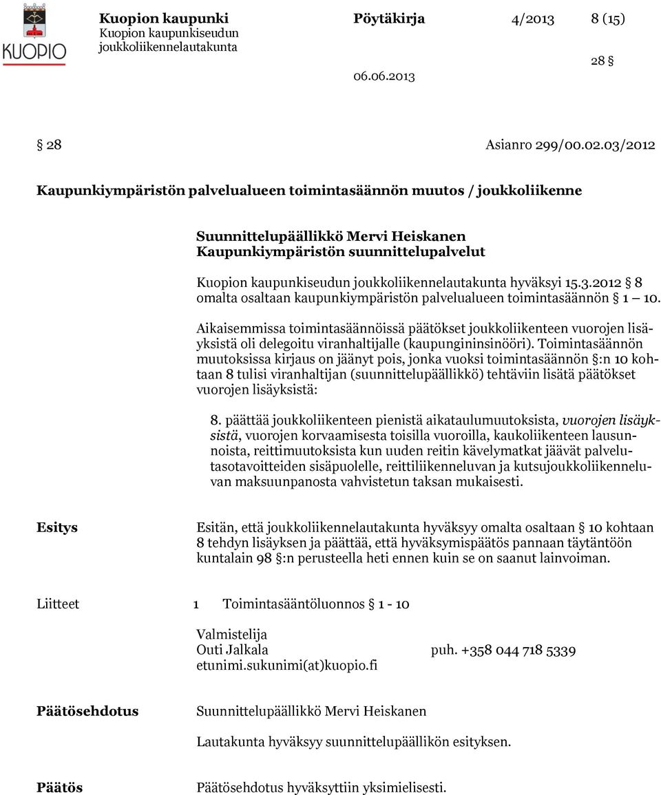 Aikaisemmissa toimintasäännöissä päätökset joukkoliikenteen vuorojen lisäyksistä oli delegoitu viranhaltijalle (kaupungininsinööri).