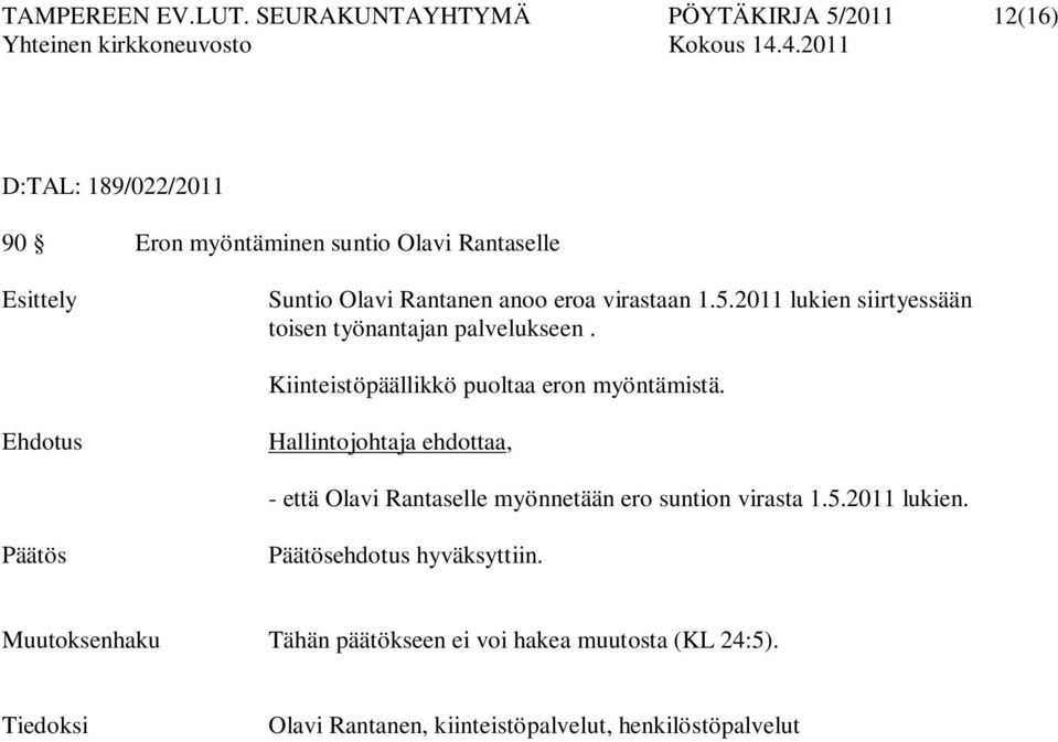 anoo eroa virastaan 1.5.2011 lukien siirtyessään toisen työnantajan palvelukseen. Kiinteistöpäällikkö puoltaa eron myöntämistä.