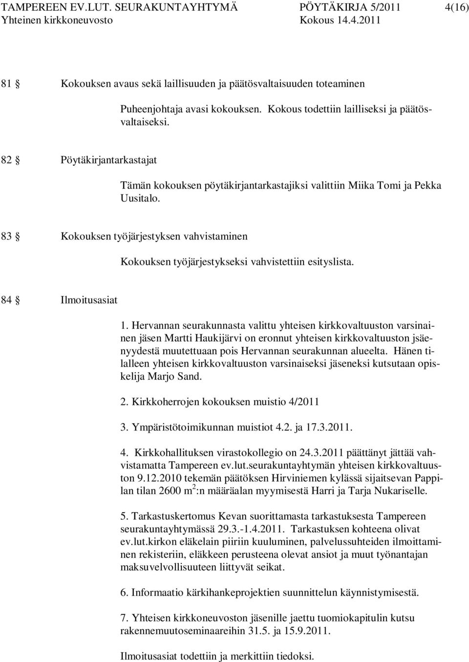 83 Kokouksen työjärjestyksen vahvistaminen Kokouksen työjärjestykseksi vahvistettiin esityslista. 84 Ilmoitusasiat 1.