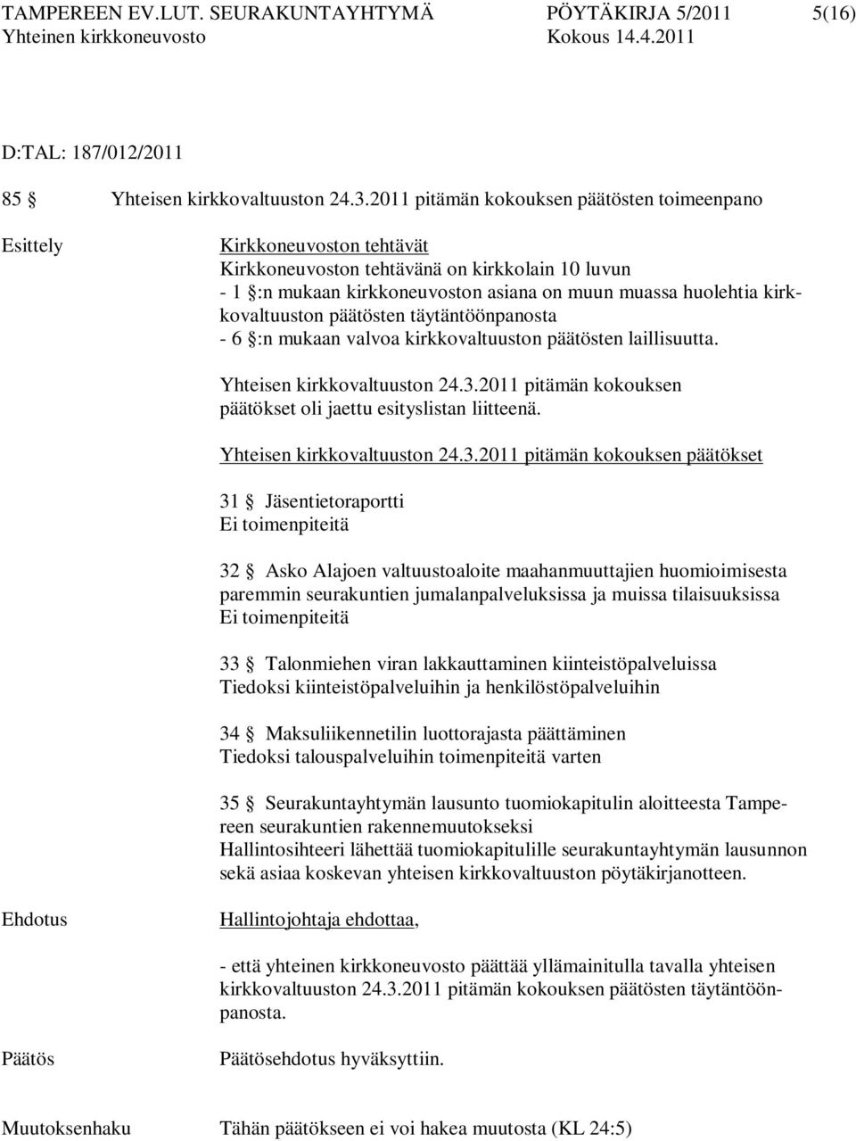 kirkkovaltuuston päätösten täytäntöönpanosta - 6 :n mukaan valvoa kirkkovaltuuston päätösten laillisuutta. Yhteisen kirkkovaltuuston 24.3.