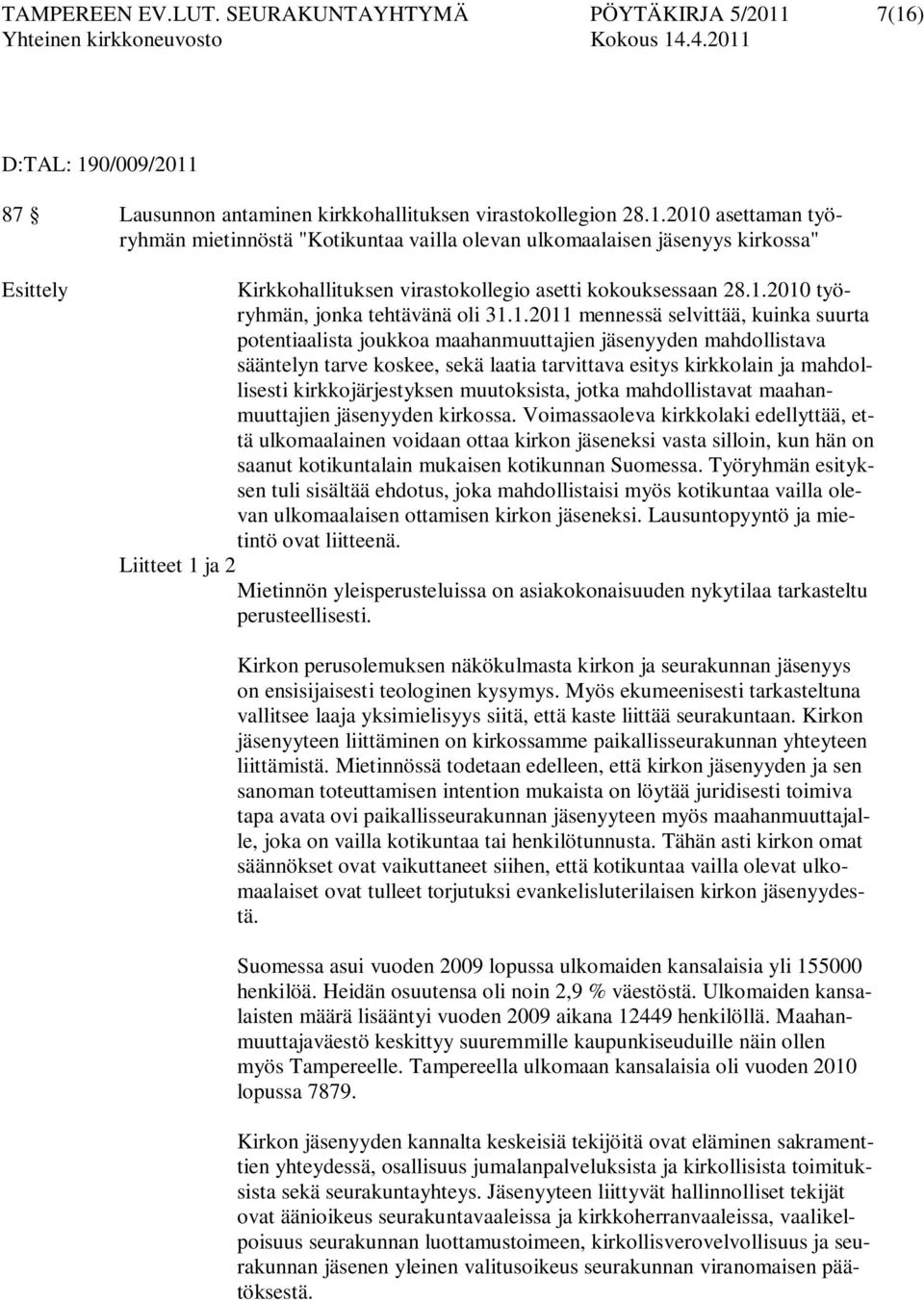 1.2010 työryhmän, jonka tehtävänä oli 31.1.2011 mennessä selvittää, kuinka suurta potentiaalista joukkoa maahanmuuttajien jäsenyyden mahdollistava sääntelyn tarve koskee, sekä laatia tarvittava