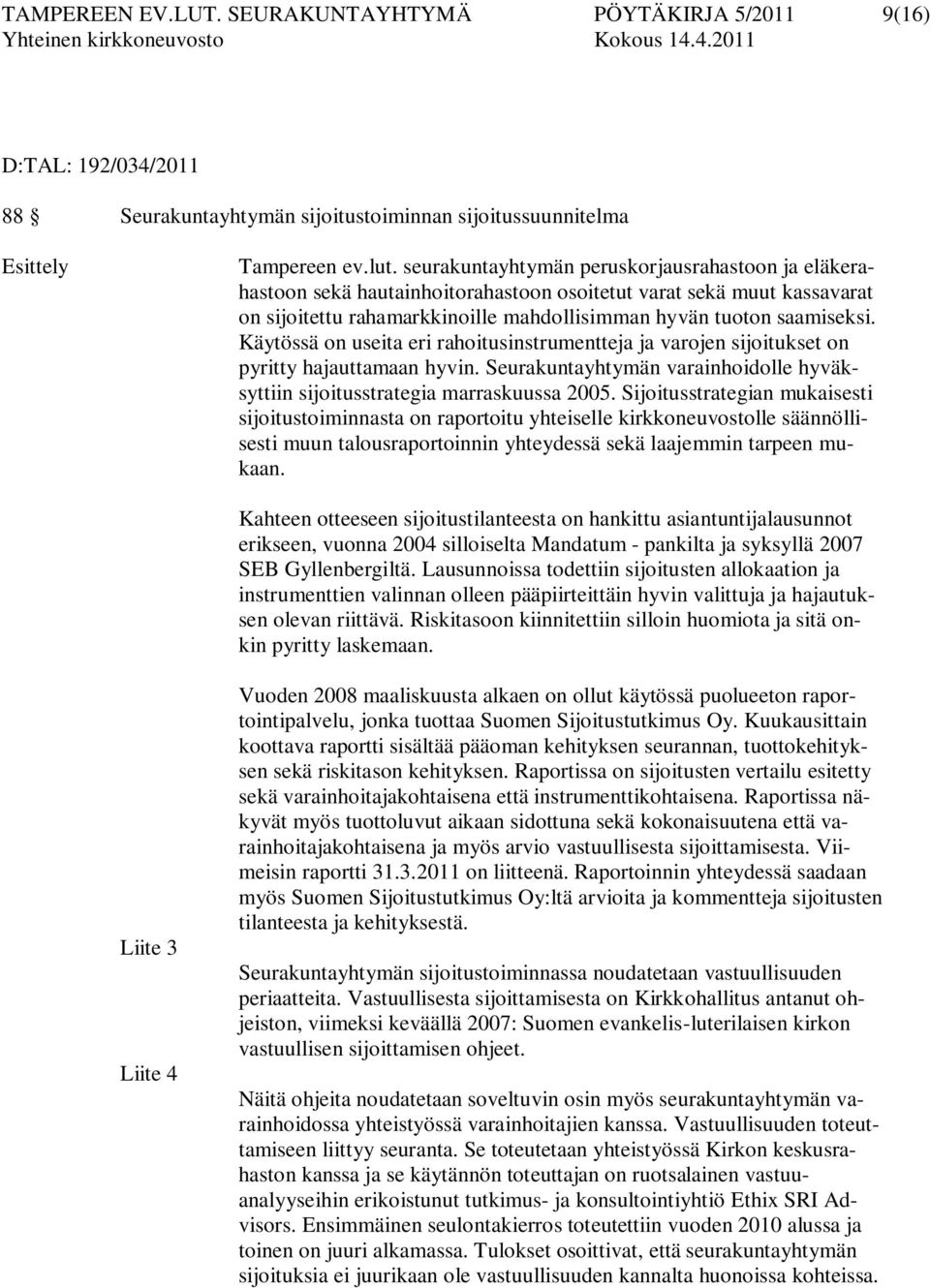 Käytössä on useita eri rahoitusinstrumentteja ja varojen sijoitukset on pyritty hajauttamaan hyvin. Seurakuntayhtymän varainhoidolle hyväksyttiin sijoitusstrategia marraskuussa 2005.