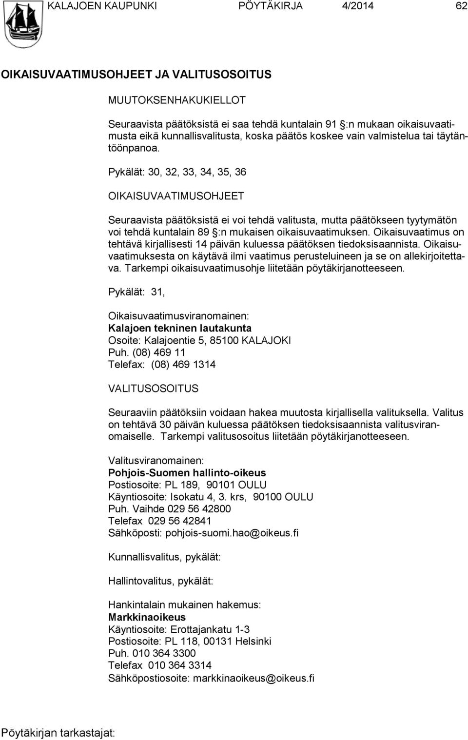 Pykälät: 30, 32, 33, 34, 35, 36 OIKAISUVAATIMUSOHJEET Seuraavista päätöksistä ei voi tehdä valitusta, mutta päätökseen tyyty mätön voi tehdä kuntalain 89 :n mukaisen oikaisuvaatimuksen.