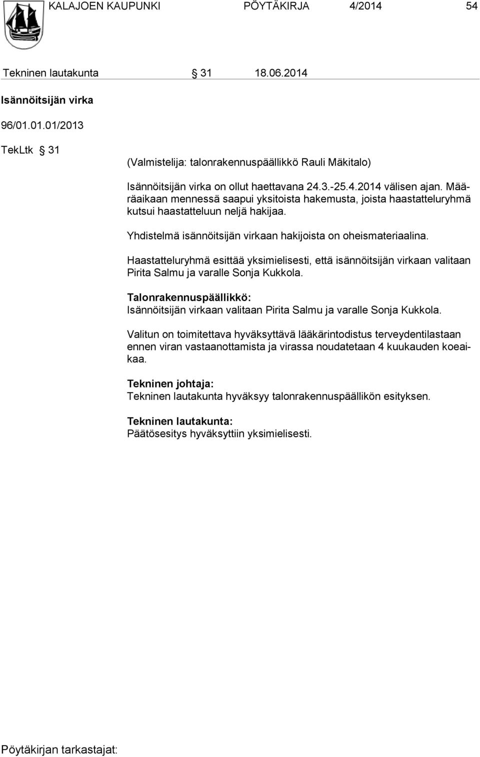 Yhdistelmä isännöitsijän virkaan hakijoista on oheismateriaalina. Haastatteluryhmä esittää yksimielisesti, että isännöitsijän virkaan valitaan Pirita Salmu ja varalle Son ja Kukkola.