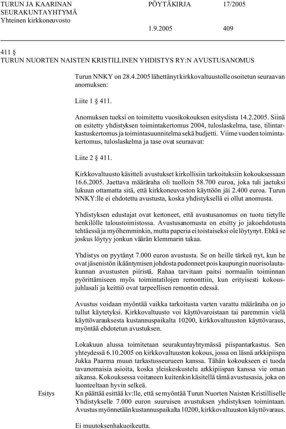 Siinä on esitetty yhdistyksen toimintakertomus 2004, tuloslaskelma, tase, tilintarkastuskertomus ja toimintasuunnitelma sekä budjetti.