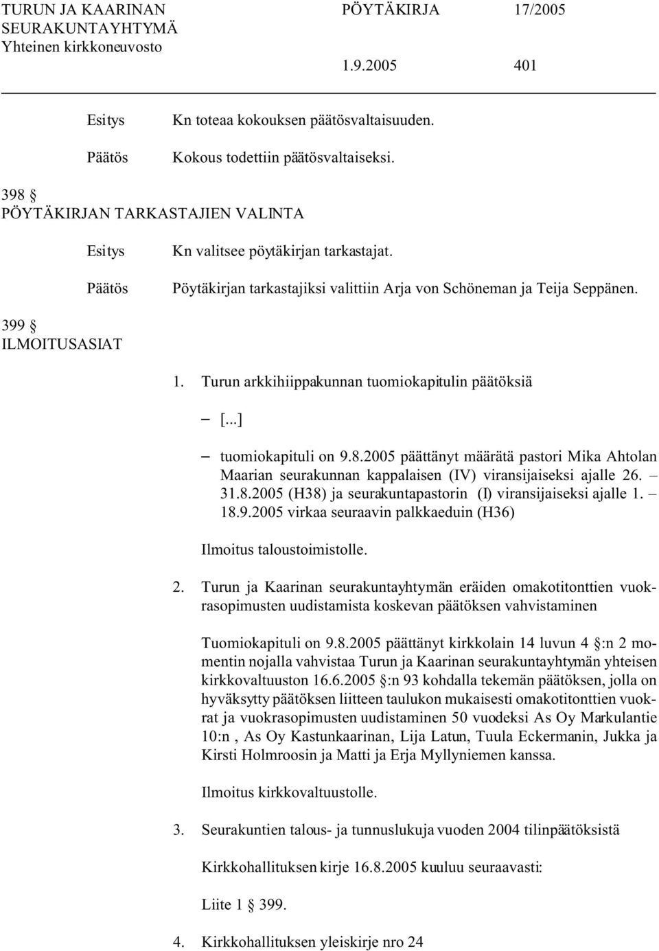 2005 päättänyt määrätä pastori Mika Ahtolan Maarian seurakunnan kappalaisen (IV) viransijaiseksi ajalle 26. 31.8.2005 (H38) ja seurakuntapastorin (I) viransijaiseksi ajalle 1. 18.9.