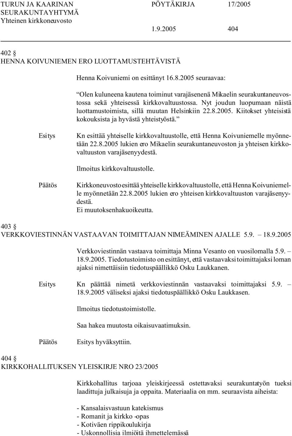 Nyt joudun luopumaan näistä luottamustoimista, sillä muutan Helsinkiin 22.8.2005. Kiitokset yhteisistä kokouksista ja hyvästä yhteistyöstä.