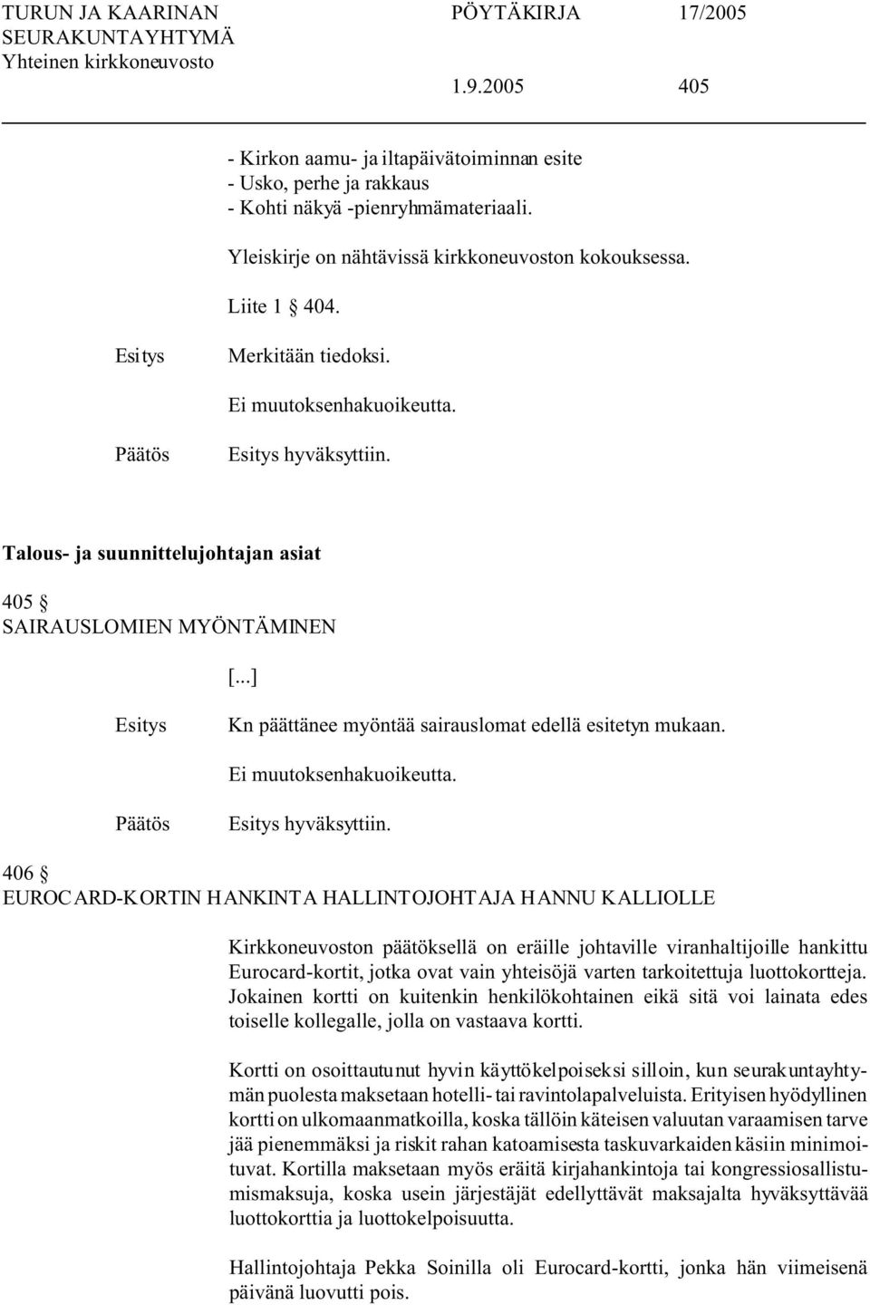 Talous- ja suunnittelujohtajan asiat 405 SAIRAUSLOMIEN MYÖNTÄMINEN [...] Kn päättänee myöntää sairauslomat edellä esitetyn mukaan. hyväksyttiin.