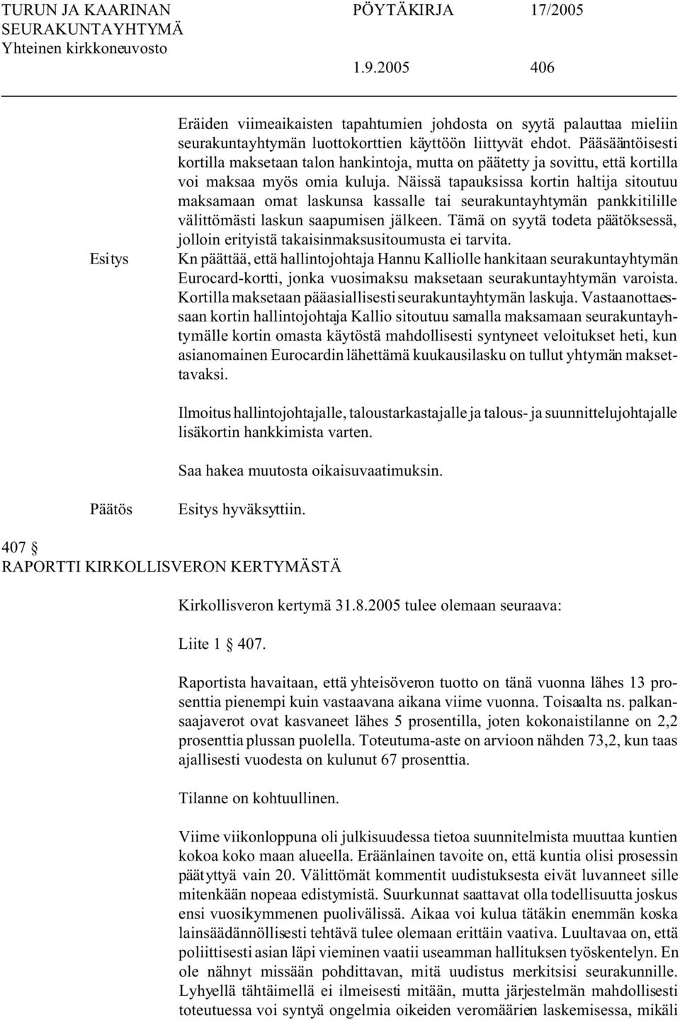 Näissä tapauksissa kortin haltija sitoutuu maksamaan omat laskunsa kassalle tai seurakuntayhtymän pankkitilille välittömästi laskun saapumisen jälkeen.