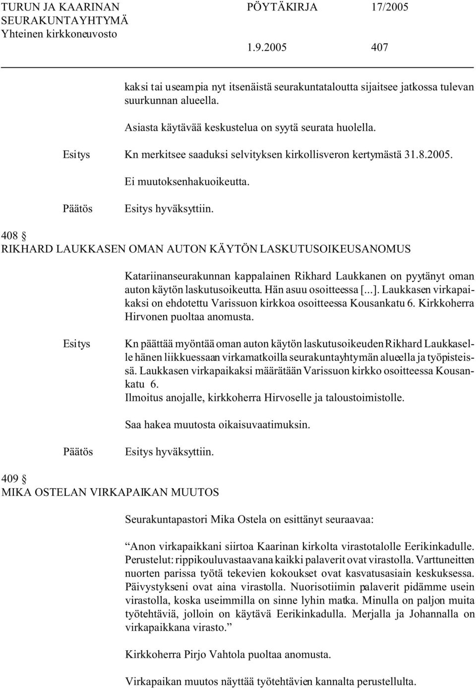 408 RIKHARD LAUKKASEN OMAN AUTON KÄYTÖN LASKUTUSOIKEUSANOMUS Katariinanseurakunnan kappalainen Rikhard Laukkanen on pyytänyt oman auton käytön laskutusoikeutta. Hän asuu osoitteessa [...].