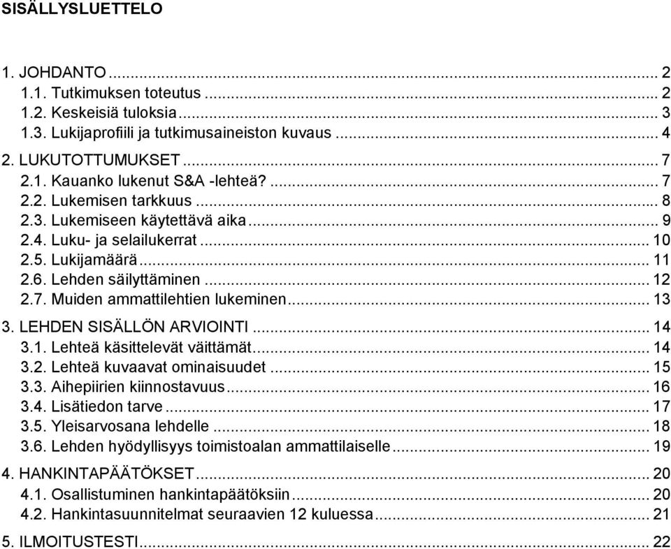 .. 13 3. LEHDEN SISÄLLÖN ARVIOINTI... 14 3.1. Lehteä käsittelevät väittämät... 14 3.2. Lehteä kuvaavat ominaisuudet... 15 3.3. Aihepiirien kiinnostavuus... 16 3.4. Lisätiedon tarve... 17 3.5. Yleisarvosana lehdelle.