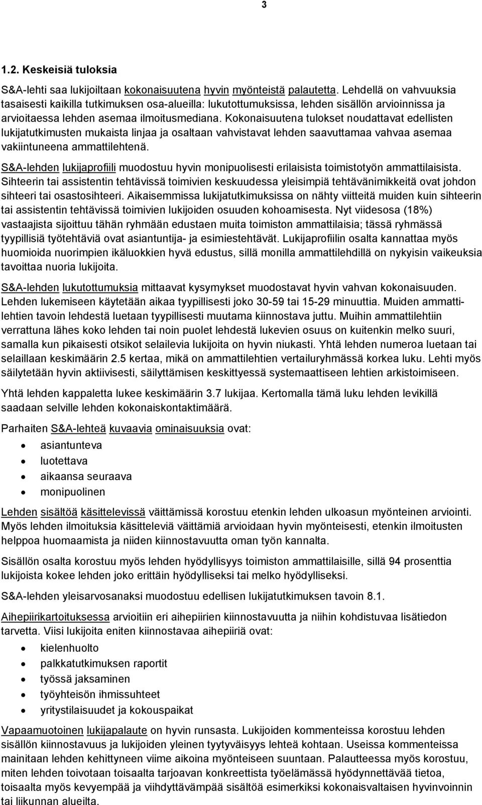 Kokonaisuutena tulokset noudattavat edellisten lukijatutkimusten mukaista linjaa ja osaltaan vahvistavat lehden saavuttamaa vahvaa asemaa vakiintuneena ammattilehtenä.