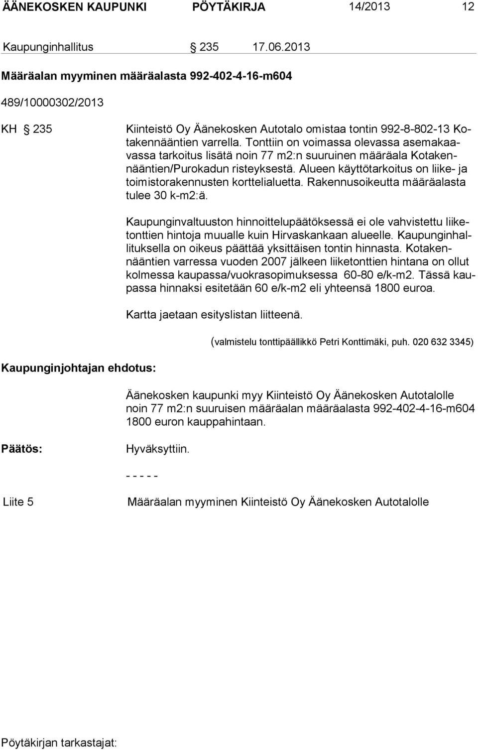 Tonttiin on voimassa olevassa asemakaavas sa tarkoitus lisätä noin 77 m2:n suuruinen määräala Kotakennään tien/purokadun risteyksestä.