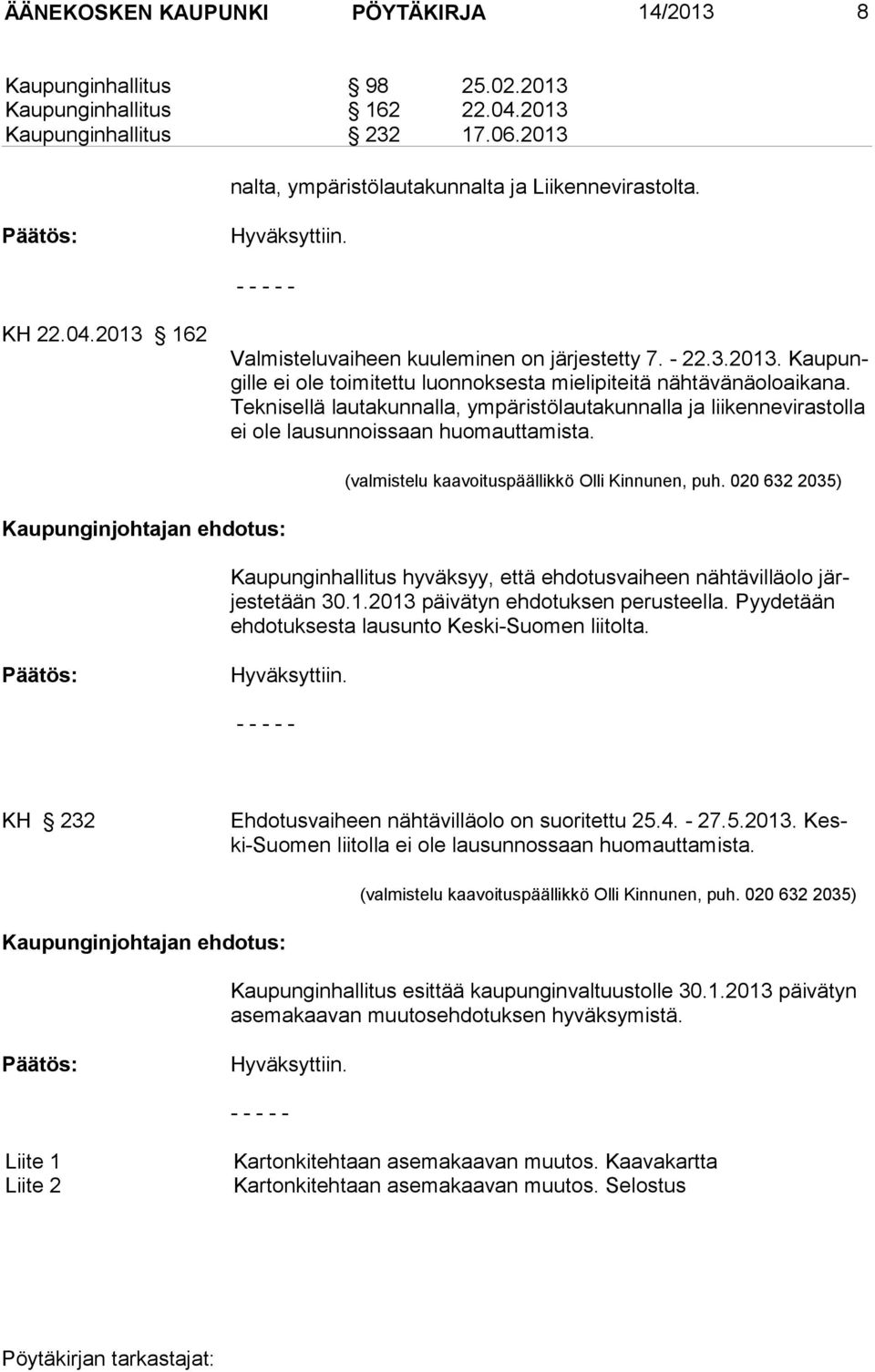 Teknisellä lautakunnalla, ympäristölautakunnalla ja liikennevirastol la ei ole lau sun nois saan huomauttamista. (valmistelu kaavoituspäällikkö Olli Kinnunen, puh.