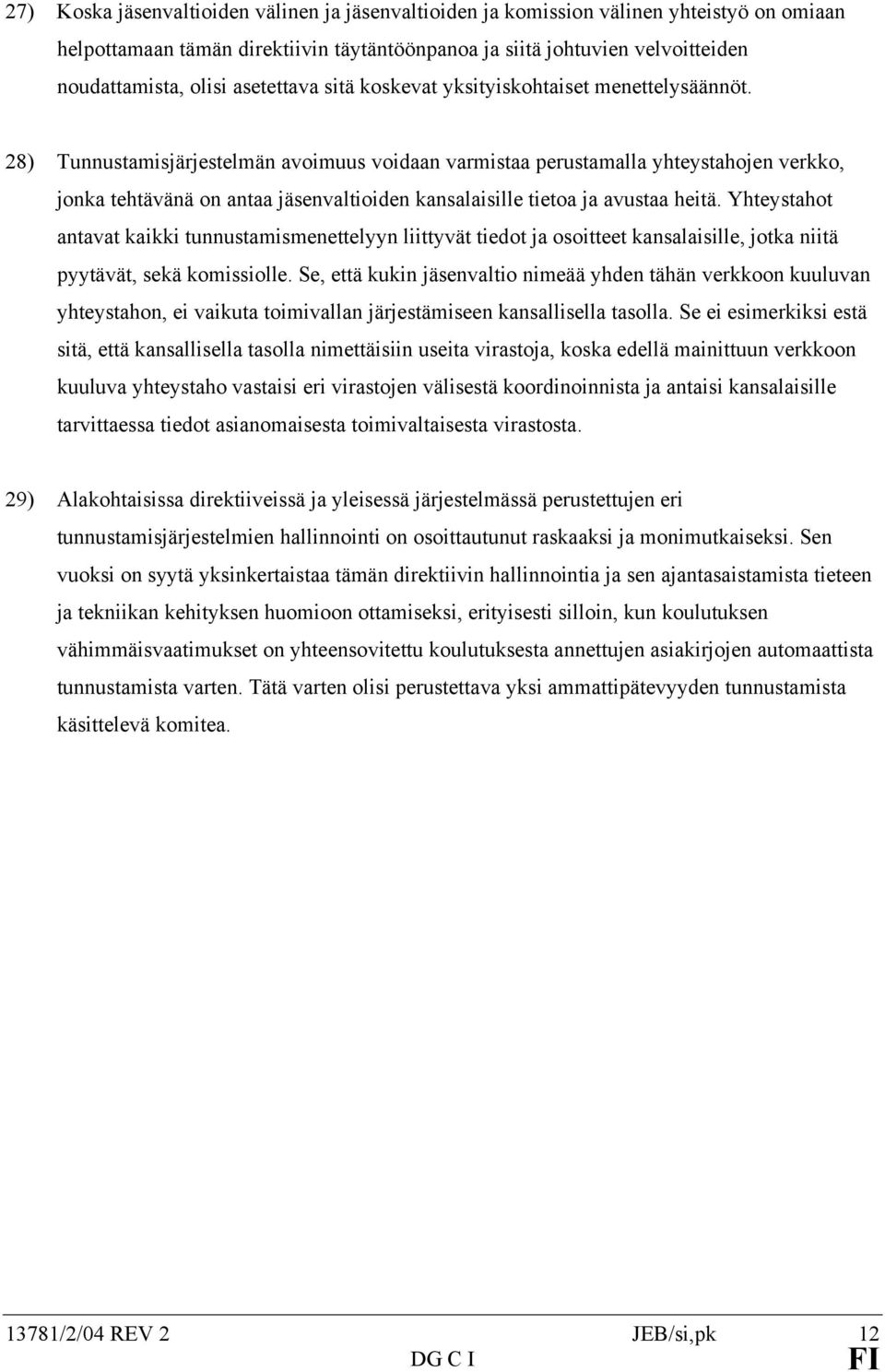 28) Tunnustamisjärjestelmän avoimuus voidaan varmistaa perustamalla yhteystahojen verkko, jonka tehtävänä on antaa jäsenvaltioiden kansalaisille tietoa ja avustaa heitä.