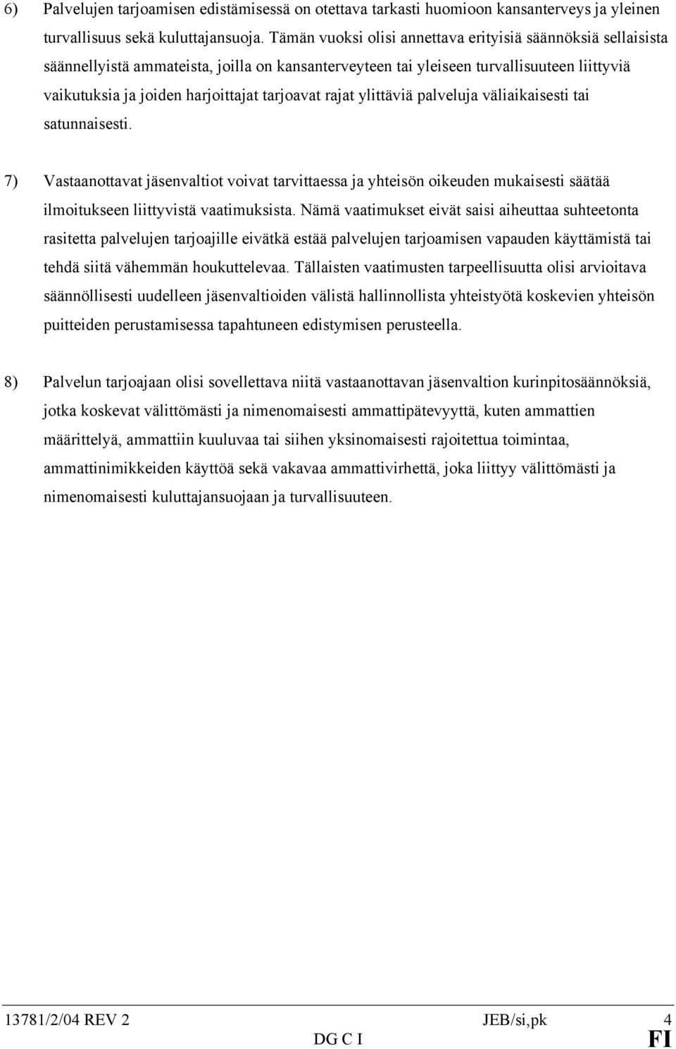 rajat ylittäviä palveluja väliaikaisesti tai satunnaisesti. 7) Vastaanottavat jäsenvaltiot voivat tarvittaessa ja yhteisön oikeuden mukaisesti säätää ilmoitukseen liittyvistä vaatimuksista.