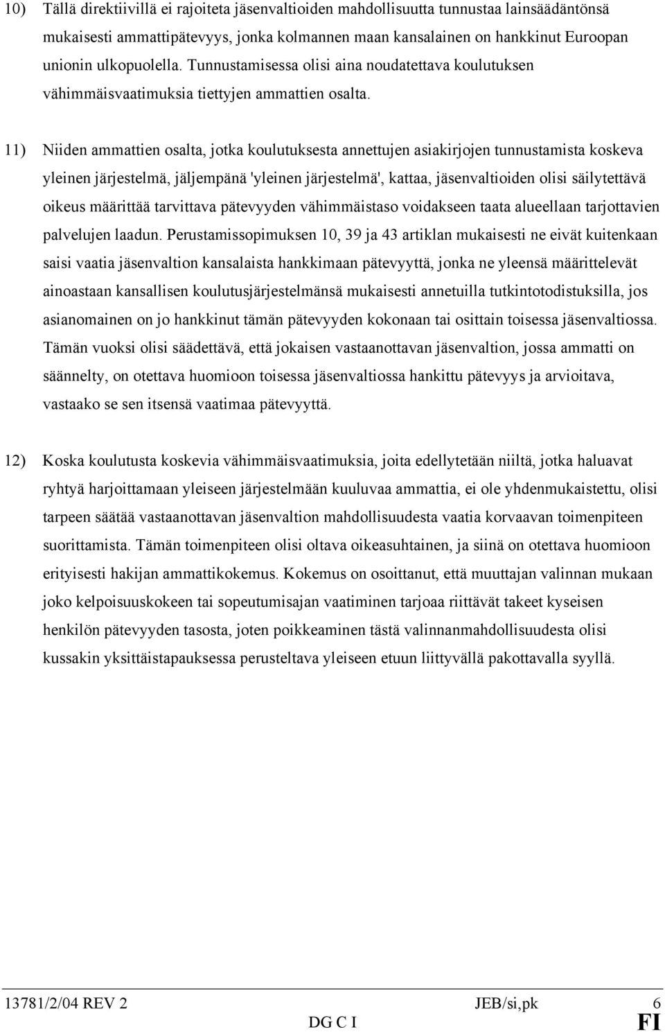 11) Niiden ammattien osalta, jotka koulutuksesta annettujen asiakirjojen tunnustamista koskeva yleinen järjestelmä, jäljempänä 'yleinen järjestelmä', kattaa, jäsenvaltioiden olisi säilytettävä oikeus