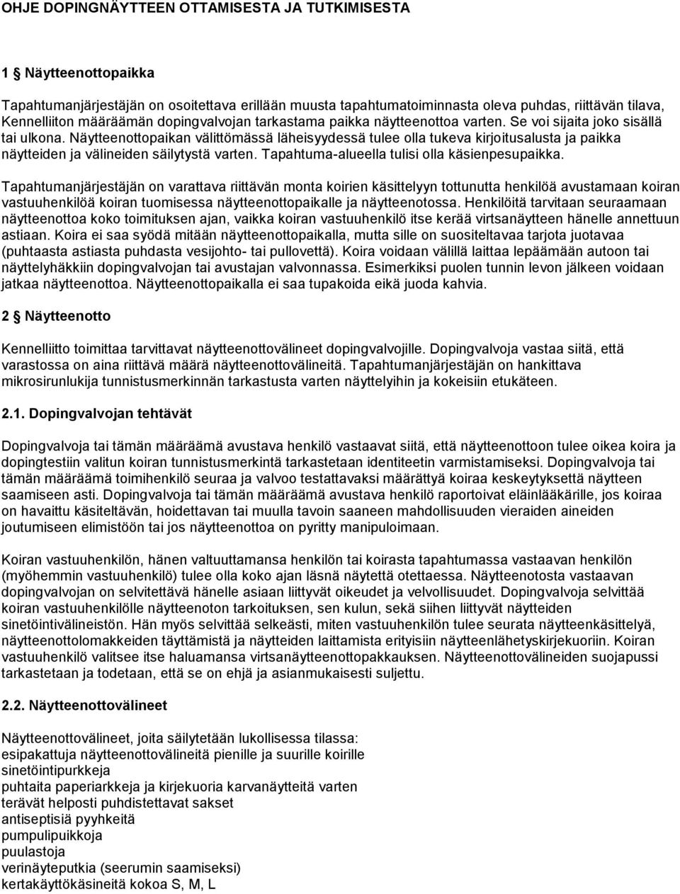 Näytteenottopaikan välittömässä läheisyydessä tulee olla tukeva kirjoitusalusta ja paikka näytteiden ja välineiden säilytystä varten. Tapahtuma-alueella tulisi olla käsienpesupaikka.