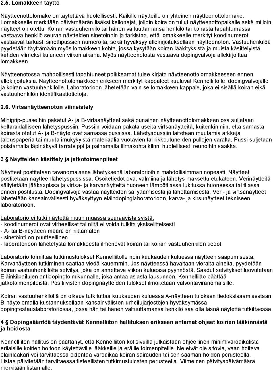 Koiran vastuuhenkilö tai hänen valtuuttamansa henkilö tai koirasta tapahtumassa vastaava henkilö seuraa näytteiden sinetöinnin ja tarkistaa, että lomakkeelle merkityt koodinumerot vastaavat tarkasti