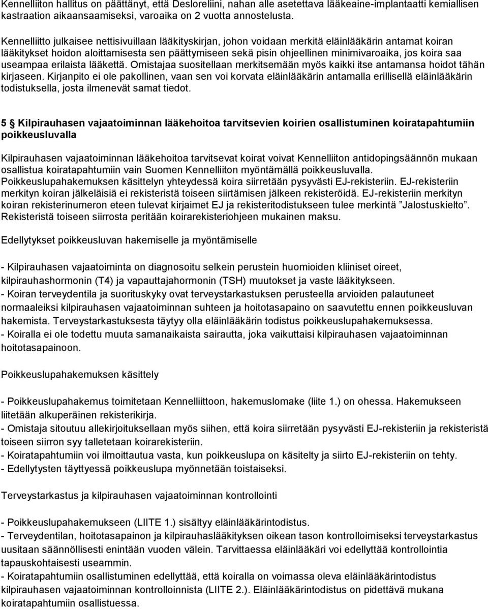 koira saa useampaa erilaista lääkettä. Omistajaa suositellaan merkitsemään myös kaikki itse antamansa hoidot tähän kirjaseen.