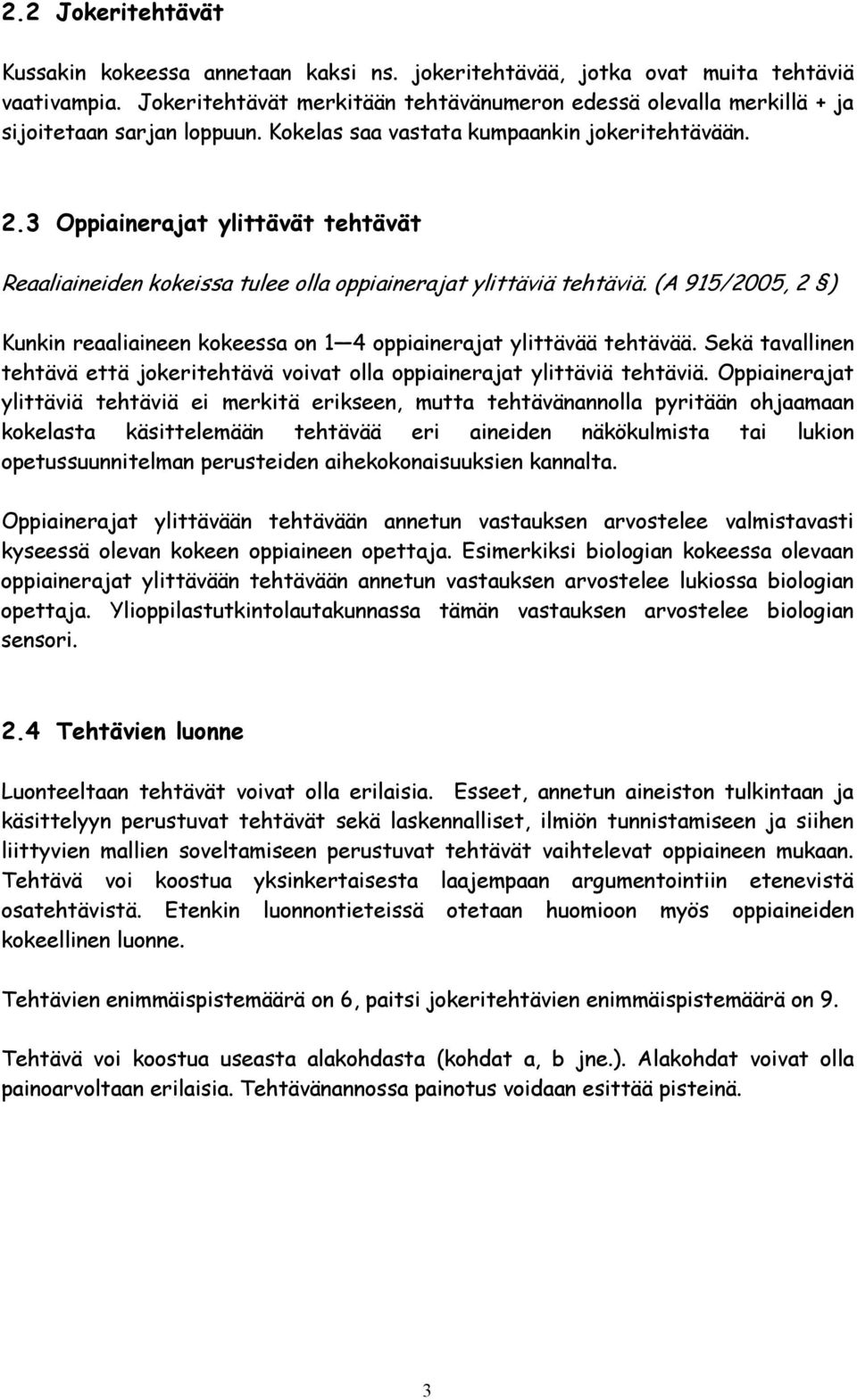 3 Oppiainerajat ylittävät tehtävät Reaaliaineiden kokeissa tulee olla oppiainerajat ylittäviä tehtäviä. (A 915/2005, 2 ) Kunkin reaaliaineen kokeessa on 1 4 oppiainerajat ylittävää tehtävää.