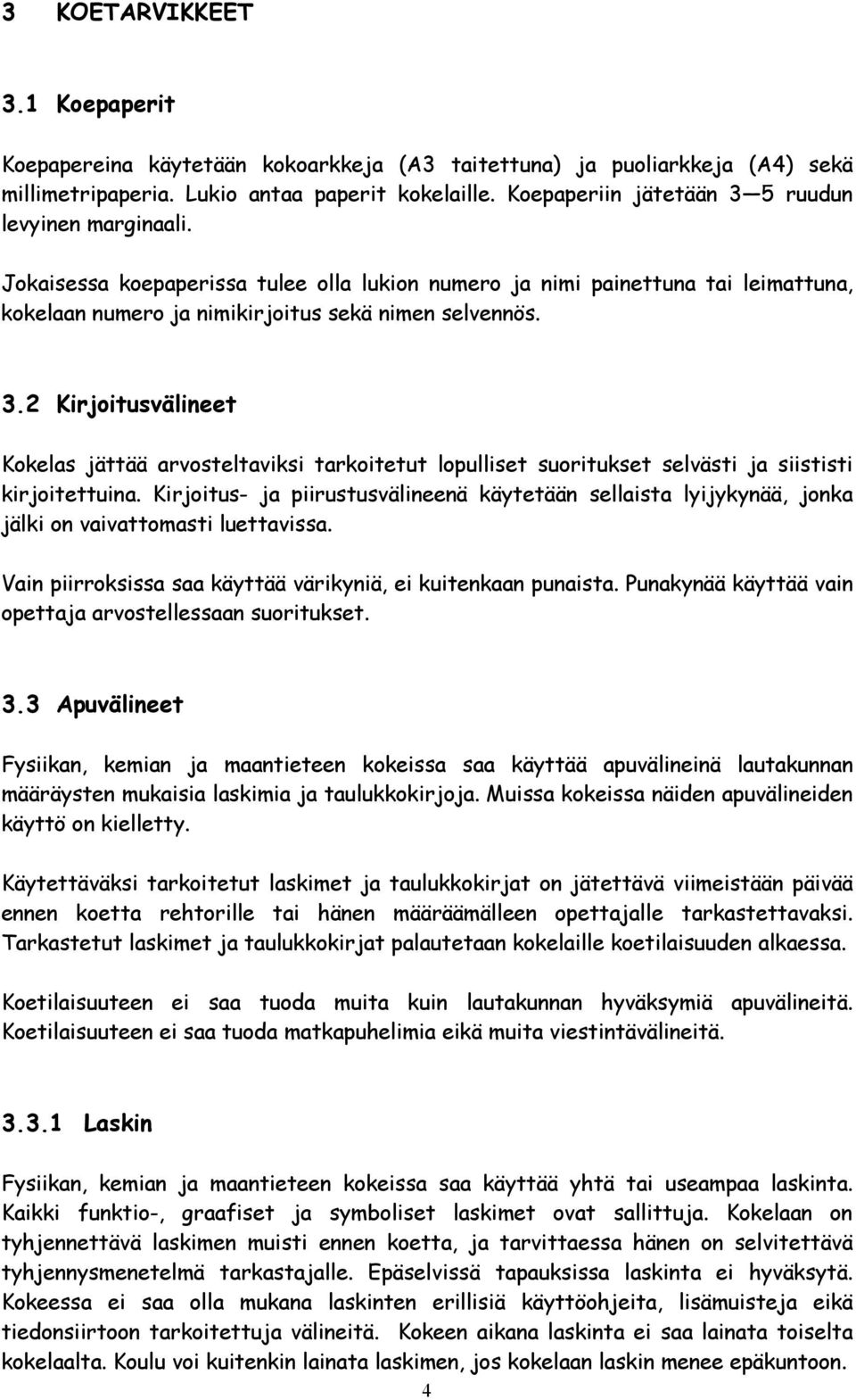 Kirjoitus- ja piirustusvälineenä käytetään sellaista lyijykynää, jonka jälki on vaivattomasti luettavissa. Vain piirroksissa saa käyttää värikyniä, ei kuitenkaan punaista.