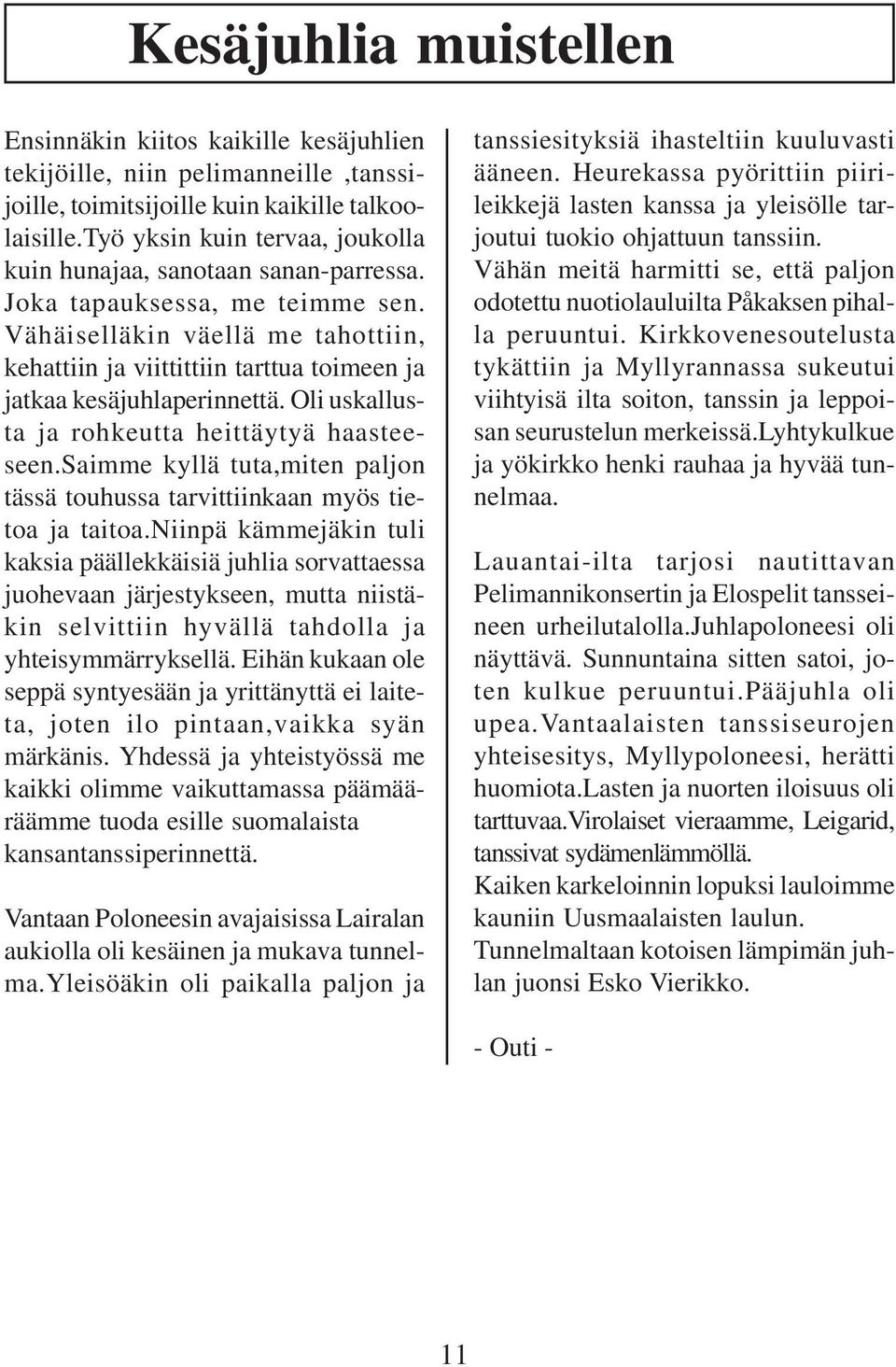 Vähäiselläkin väellä me tahottiin, kehattiin ja viittittiin tarttua toimeen ja jatkaa kesäjuhlaperinnettä. Oli uskallusta ja rohkeutta heittäytyä haasteeseen.