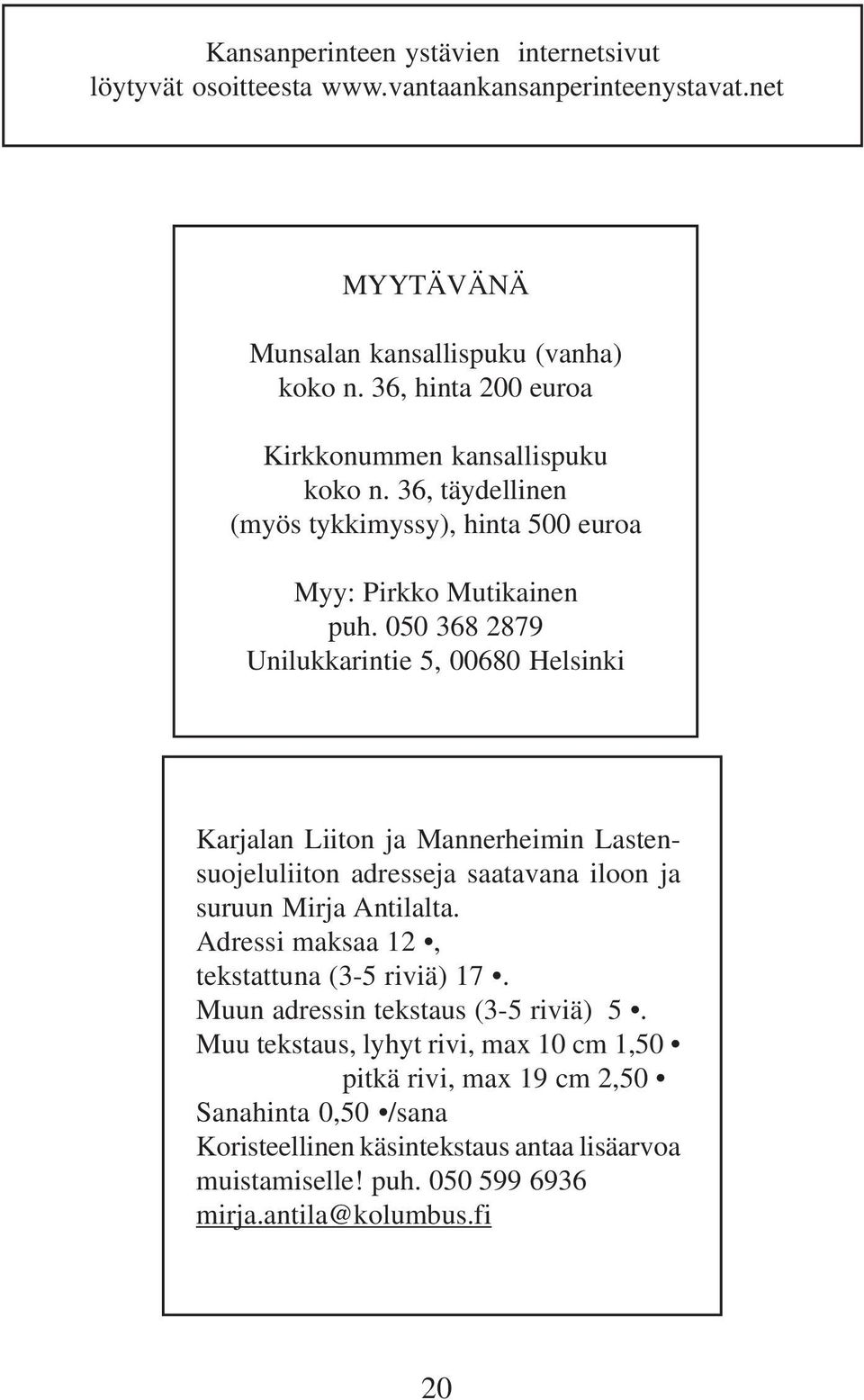 050 368 2879 Unilukkarintie 5, 00680 Helsinki Karjalan Liiton ja Mannerheimin Lastensuojeluliiton adresseja saatavana iloon ja suruun Mirja Antilalta.