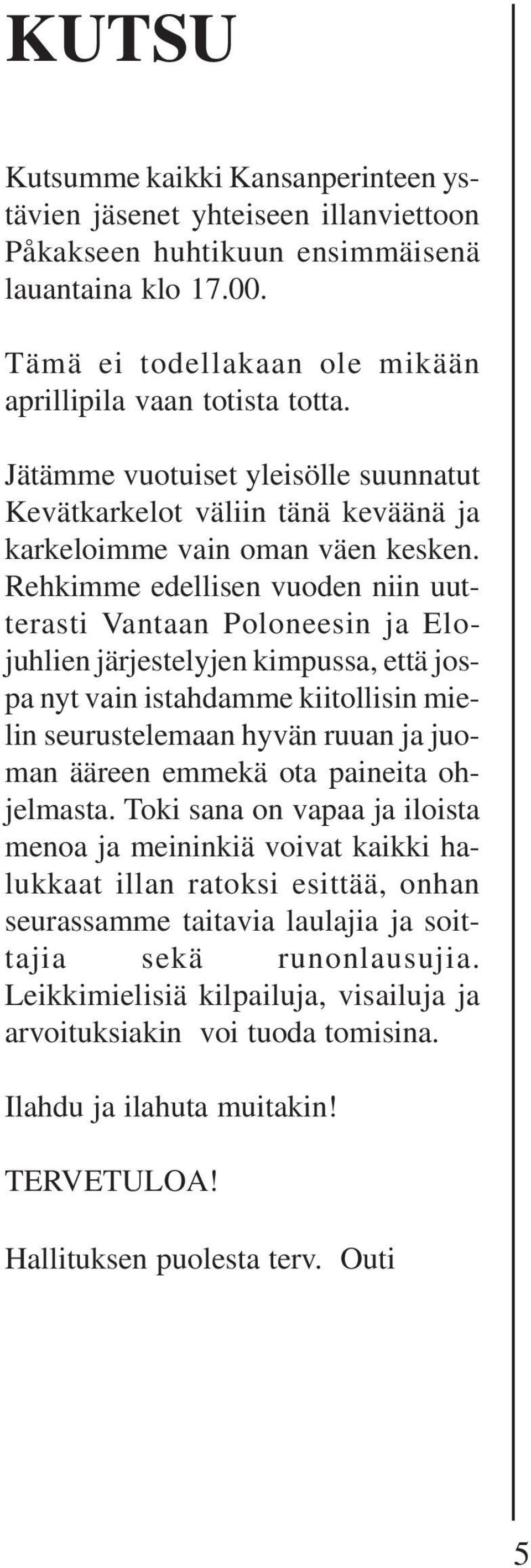 Rehkimme edellisen vuoden niin uutterasti Vantaan Poloneesin ja Elojuhlien järjestelyjen kimpussa, että jospa nyt vain istahdamme kiitollisin mielin seurustelemaan hyvän ruuan ja juoman ääreen emmekä