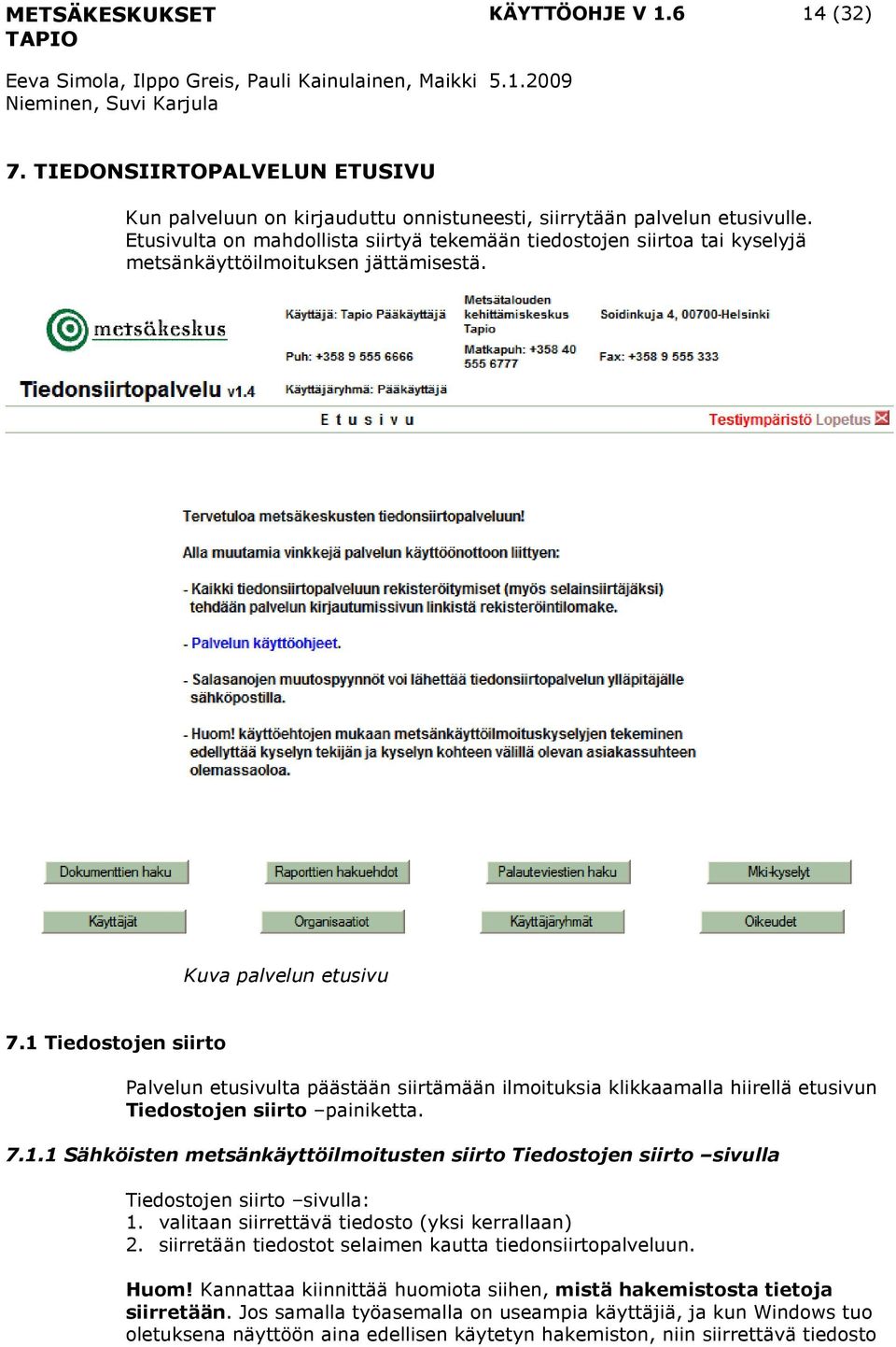 1 Tiedostojen siirto Palvelun etusivulta päästään siirtämään ilmoituksia klikkaamalla hiirellä etusivun Tiedostojen siirto painiketta. 7.1.1 Sähköisten metsänkäyttöilmoitusten siirto Tiedostojen siirto sivulla Tiedostojen siirto sivulla: 1.