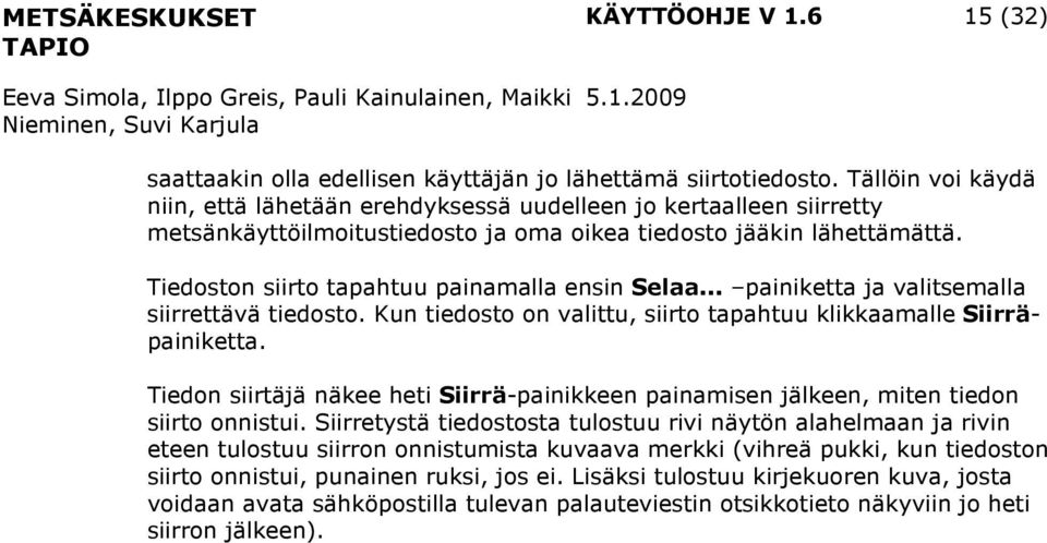 Tiedoston siirto tapahtuu painamalla ensin Selaa... painiketta ja valitsemalla siirrettävä tiedosto. Kun tiedosto on valittu, siirto tapahtuu klikkaamalle Siirräpainiketta.