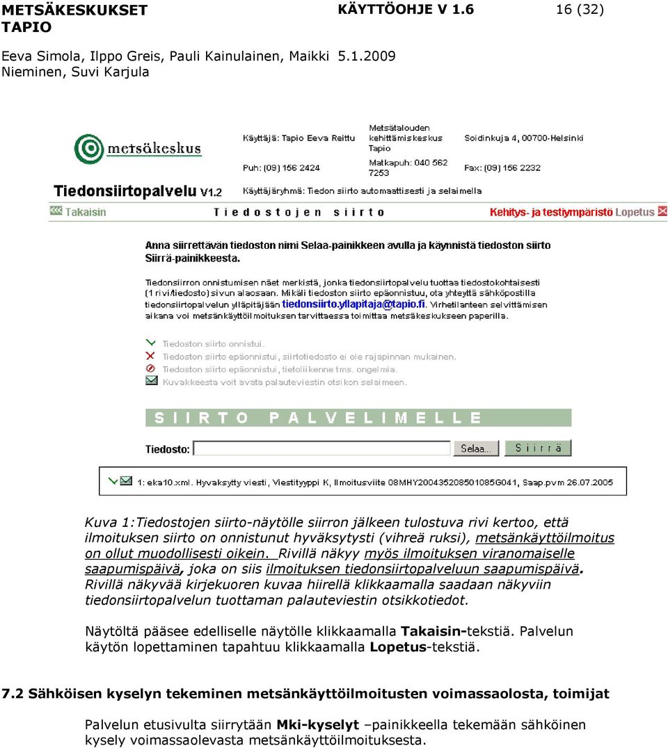 oikein. Rivillä näkyy myös ilmoituksen viranomaiselle saapumispäivä, joka on siis ilmoituksen tiedonsiirtopalveluun saapumispäivä.