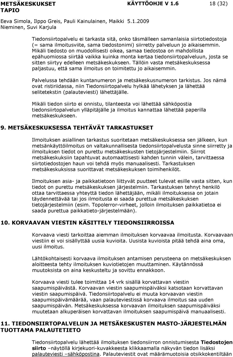 Tällöin vasta metsäkeskuksessa paljastuu, että sama ilmoitus on toimitettu jo aikaisemmin. Palvelussa tehdään kuntanumeron ja metsäkeskusnumeron tarkistus.