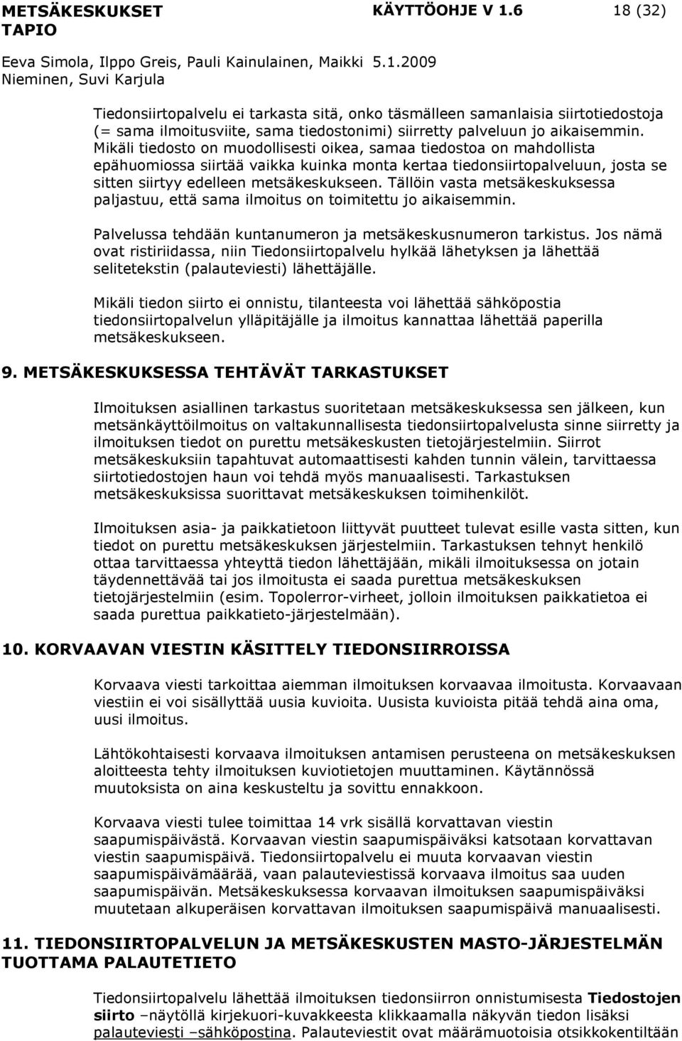 Tällöin vasta metsäkeskuksessa paljastuu, että sama ilmoitus on toimitettu jo aikaisemmin. Palvelussa tehdään kuntanumeron ja metsäkeskusnumeron tarkistus.