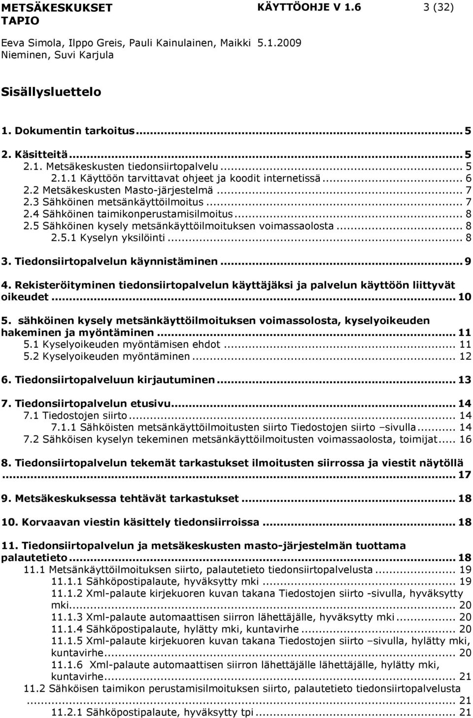 .. 8 3. Tiedonsiirtopalvelun käynnistäminen... 9 4. Rekisteröityminen tiedonsiirtopalvelun käyttäjäksi ja palvelun käyttöön liittyvät oikeudet... 10 5.