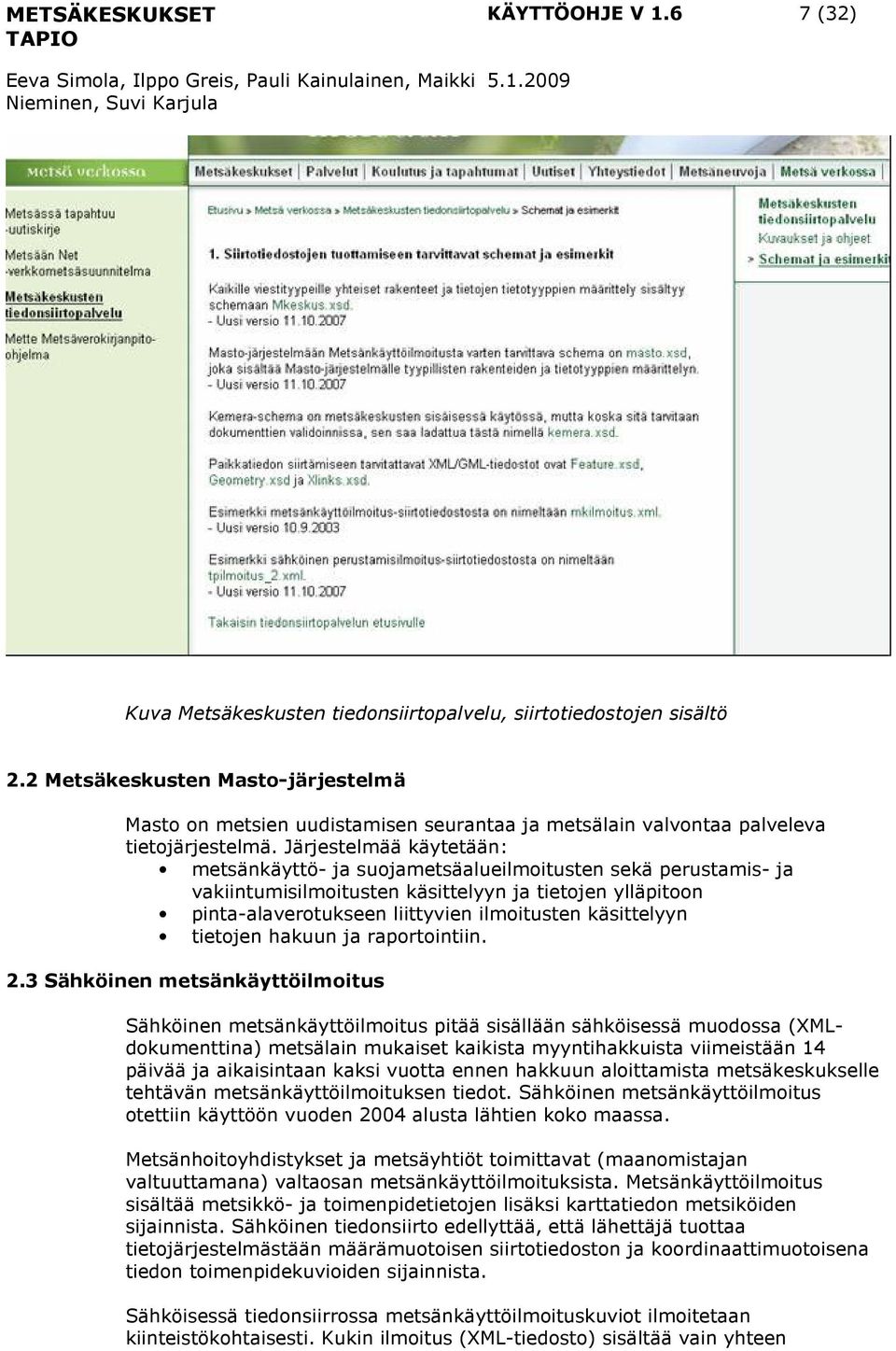 Järjestelmää käytetään: metsänkäyttö- ja suojametsäalueilmoitusten sekä perustamis- ja vakiintumisilmoitusten käsittelyyn ja tietojen ylläpitoon pinta-alaverotukseen liittyvien ilmoitusten