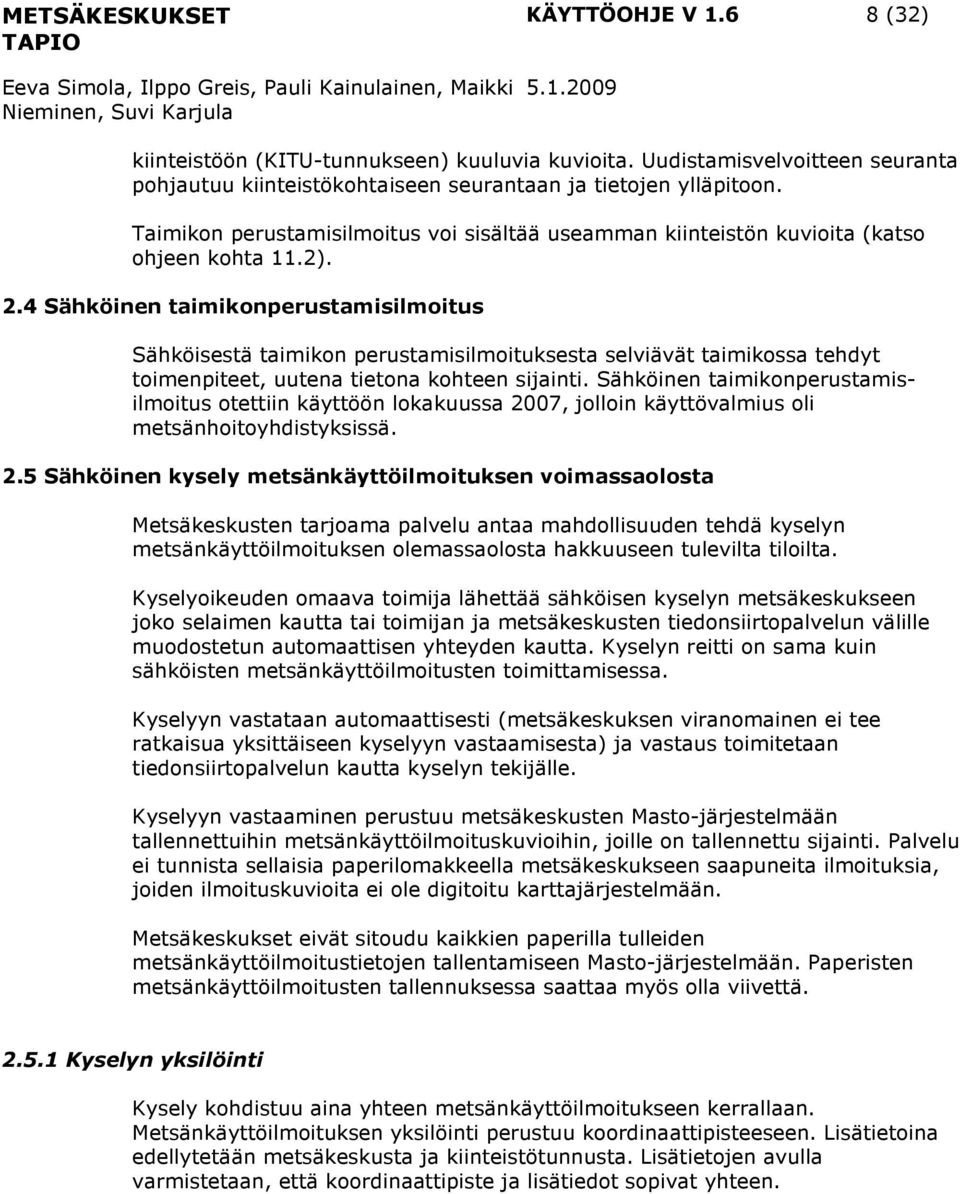 4 Sähköinen taimikonperustamisilmoitus Sähköisestä taimikon perustamisilmoituksesta selviävät taimikossa tehdyt toimenpiteet, uutena tietona kohteen sijainti.