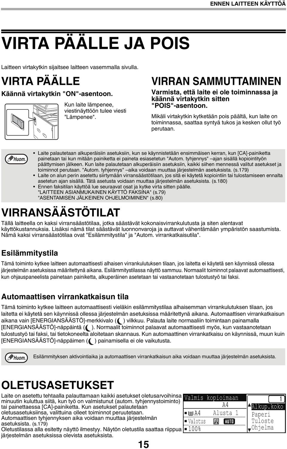 Mikäli virtakytkin kytketään pois päältä, kun laite on toiminnassa, saattaa syntyä tukos ja kesken ollut työ perutaan.