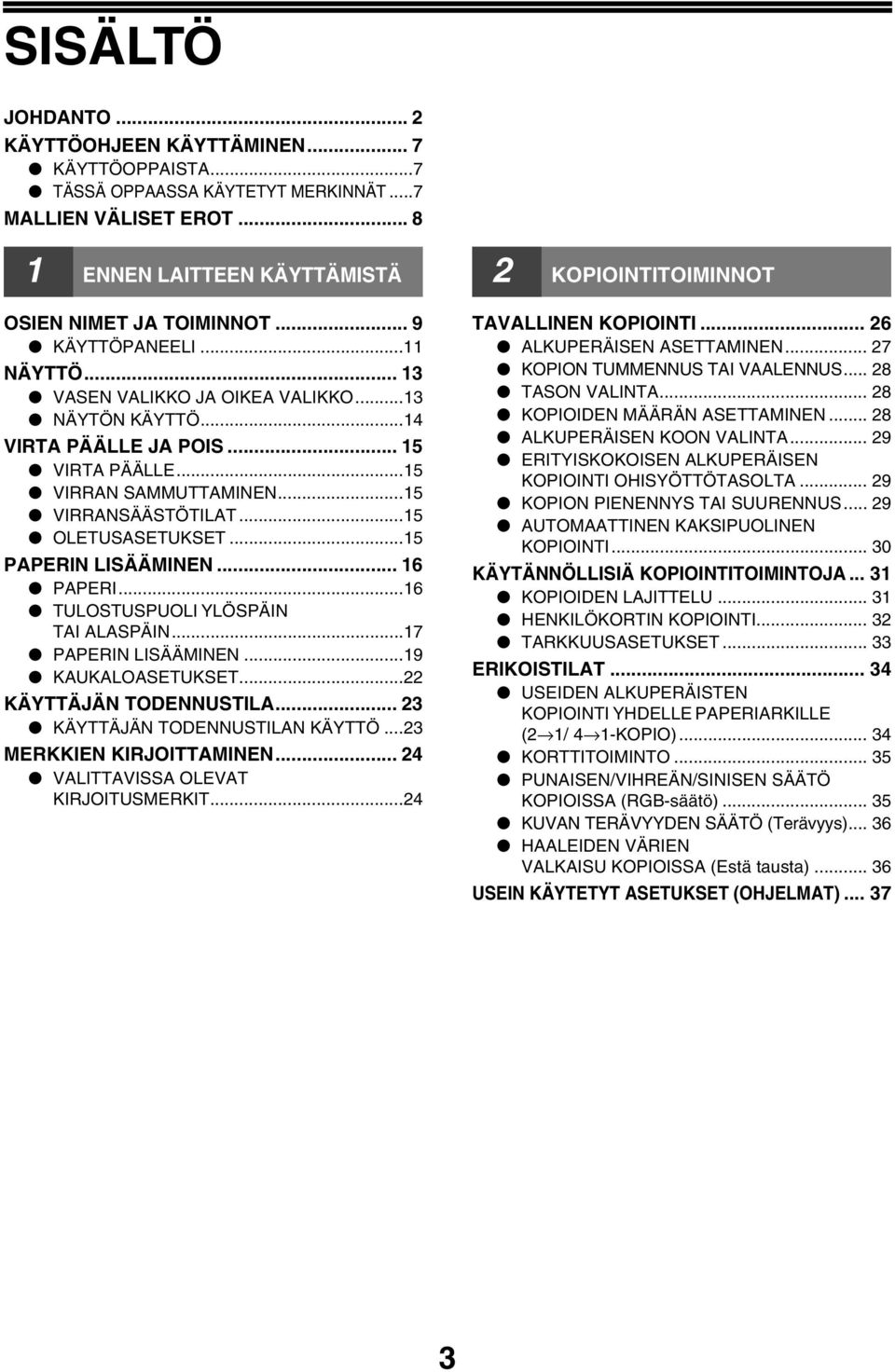 ..15 PAPERIN LISÄÄMINEN... 16 PAPERI...16 TULOSTUSPUOLI YLÖSPÄIN TAI ALASPÄIN...17 PAPERIN LISÄÄMINEN...19 KAUKALOASETUKSET...22 KÄYTTÄJÄN TODENNUSTILA... 23 KÄYTTÄJÄN TODENNUSTILAN KÄYTTÖ.